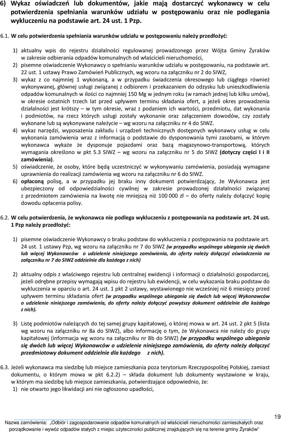 odbierania odpadów komunalnych od właścicieli nieruchomości, 2) pisemne oświadczenie Wykonawcy o spełnianiu warunków udziału w postępowaniu, na podstawie art. 22 ust.