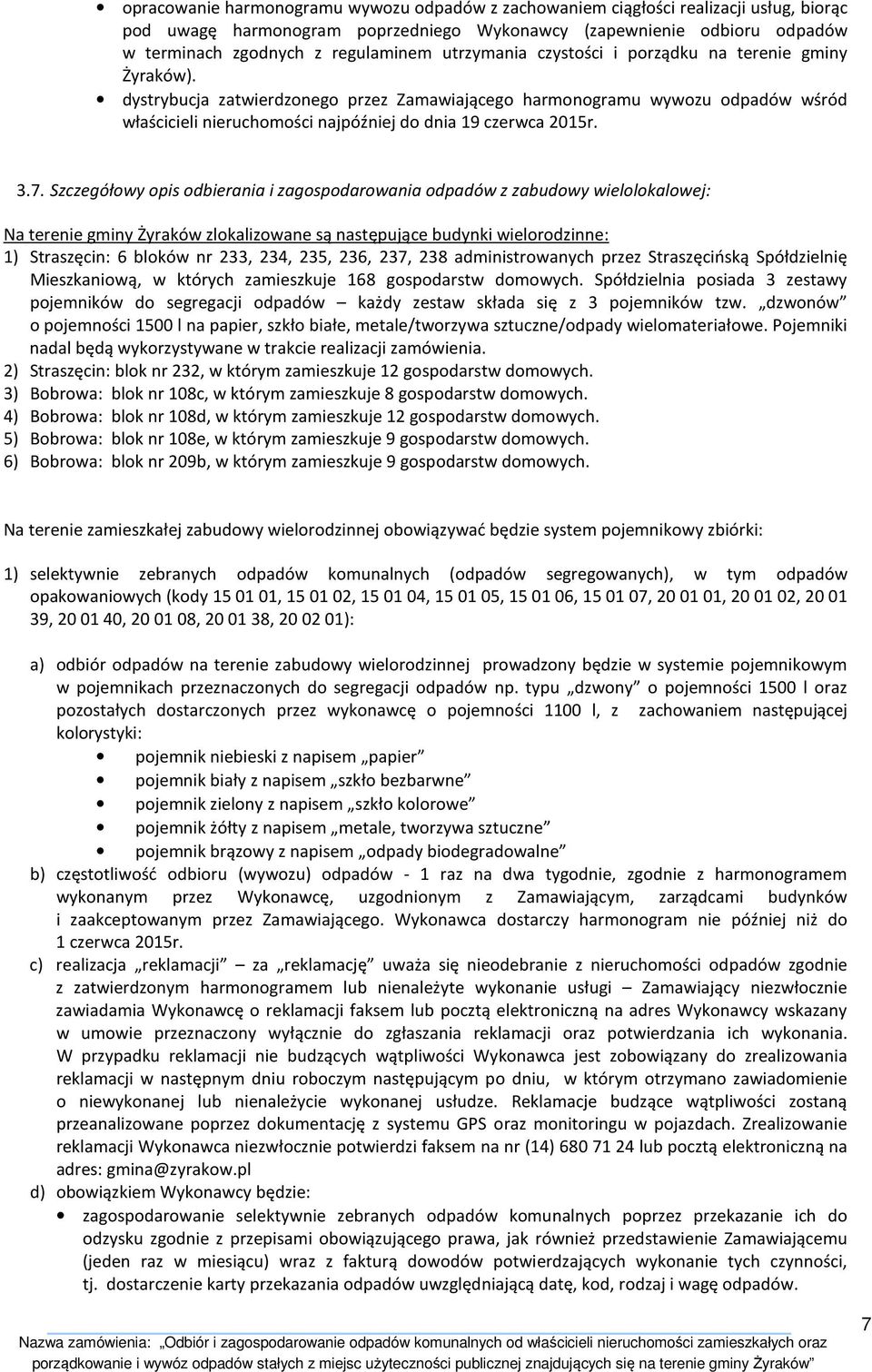 dystrybucja zatwierdzonego przez Zamawiającego harmonogramu wywozu odpadów wśród właścicieli nieruchomości najpóźniej do dnia 19 czerwca 2015r. 3.7.