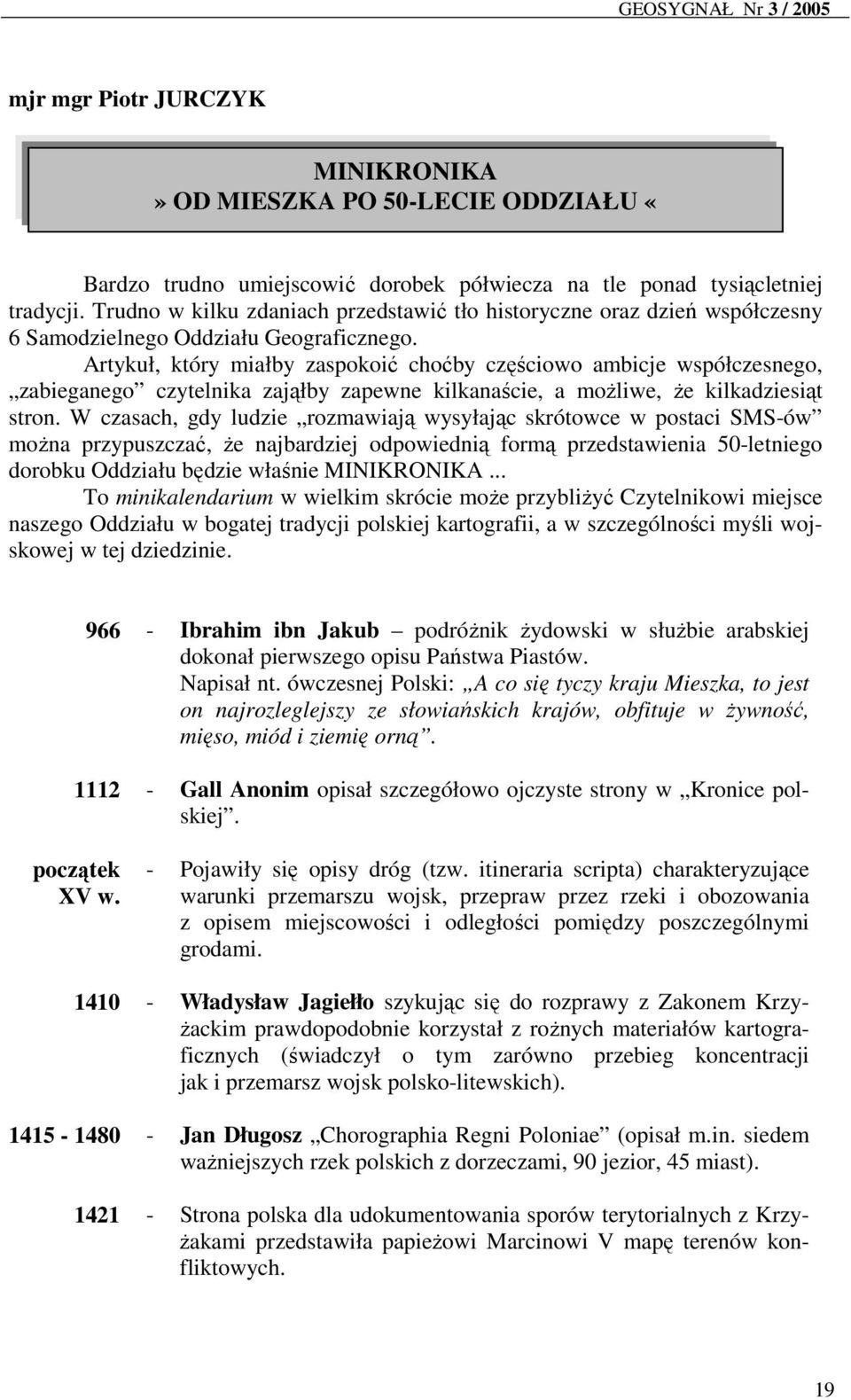 Artykuł, który miałby zaspokoić choćby częściowo ambicje współczesnego, zabieganego czytelnika zająłby zapewne kilkanaście, a możliwe, że kilkadziesiąt stron.