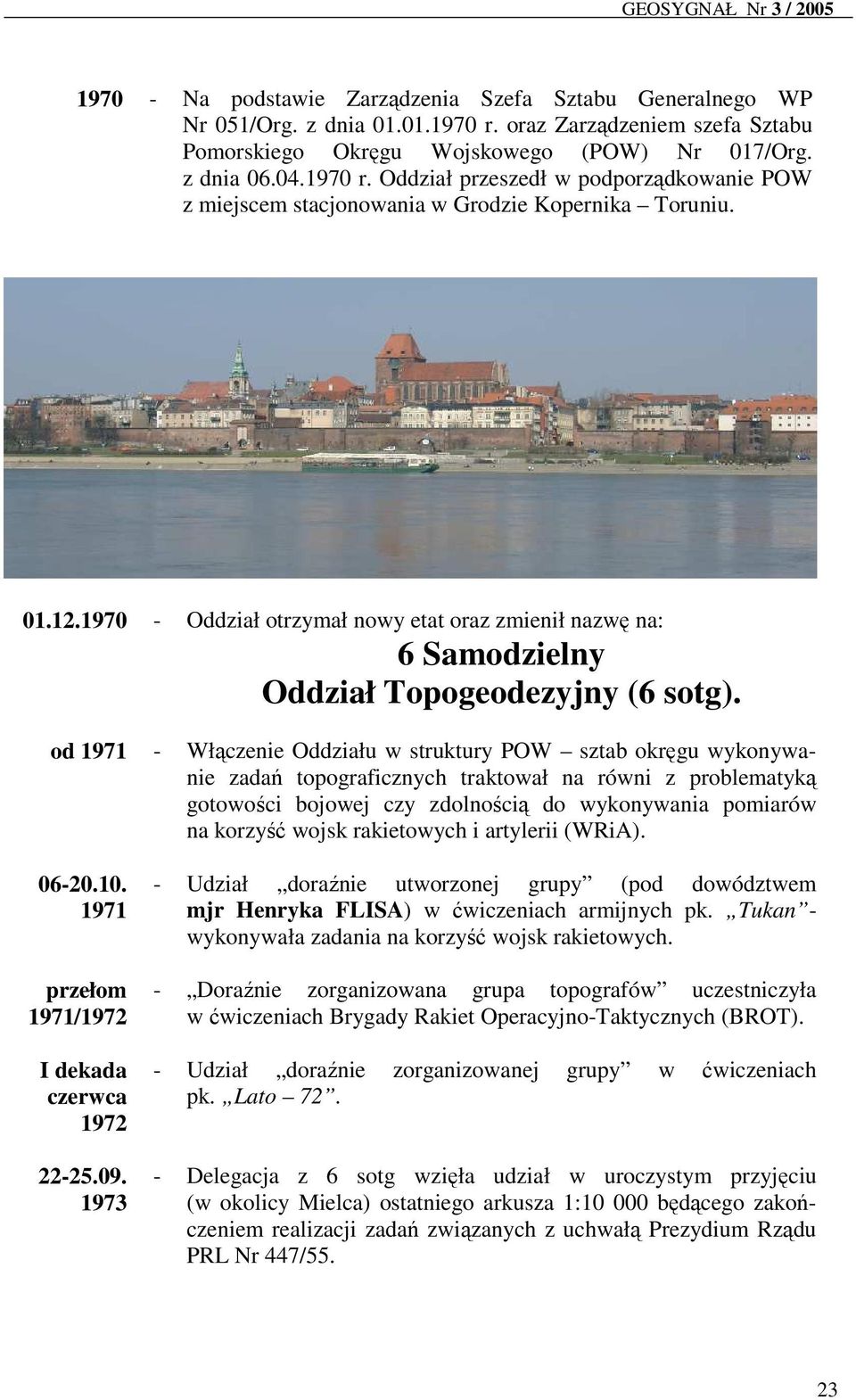 od 1971 - Włączenie Oddziału w struktury POW sztab okręgu wykonywanie zadań topograficznych traktował na równi z problematyką gotowości bojowej czy zdolnością do wykonywania pomiarów na korzyść wojsk