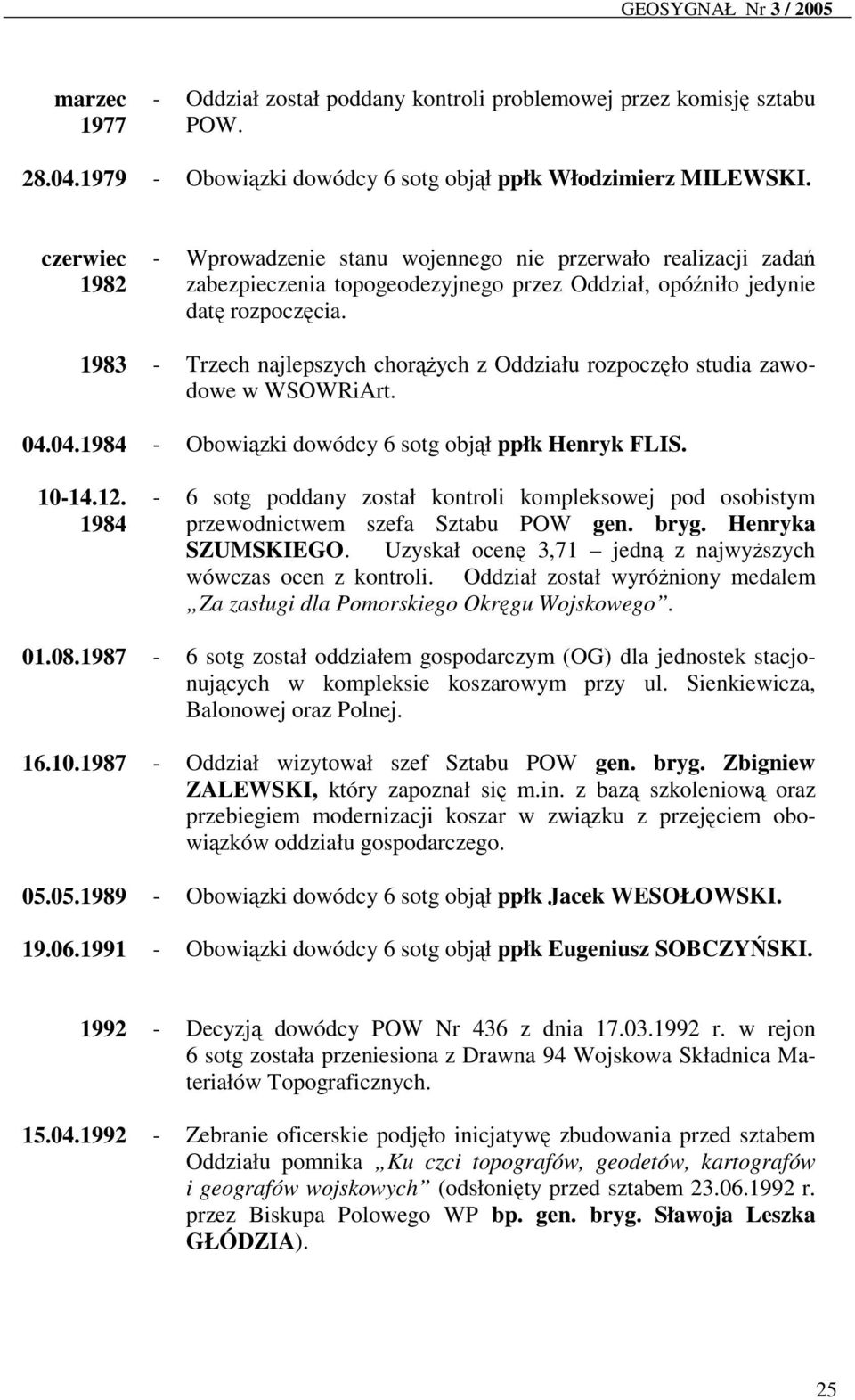 1983 - Trzech najlepszych chorążych z Oddziału rozpoczęło studia zawodowe w WSOWRiArt. 04.04.1984 - Obowiązki dowódcy 6 sotg objął ppłk Henryk FLIS. 10-14.12.