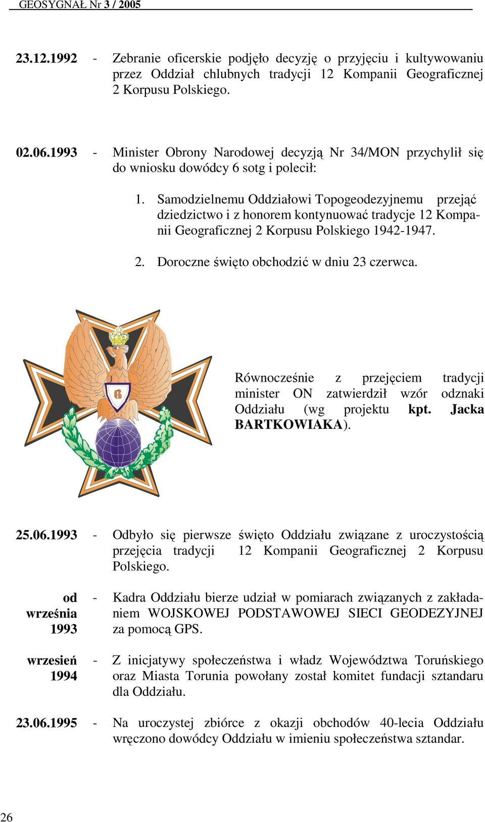 Samodzielnemu Oddziałowi Topogeodezyjnemu przejąć dziedzictwo i z honorem kontynuować tradycje 12 Kompanii Geograficznej 2 Korpusu Polskiego 1942-1947. 2. Doroczne święto obchodzić w dniu 23 czerwca.