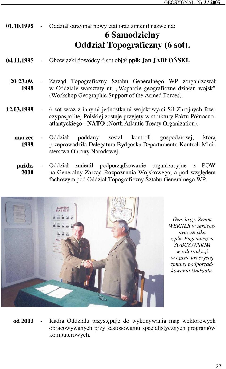 1999-6 sot wraz z innymi jednostkami wojskowymi Sił Zbrojnych Rzeczypospolitej Polskiej zostaje przyjęty w struktury Paktu Północnoatlantyckiego - NATO (North Atlantic Treaty Organization).