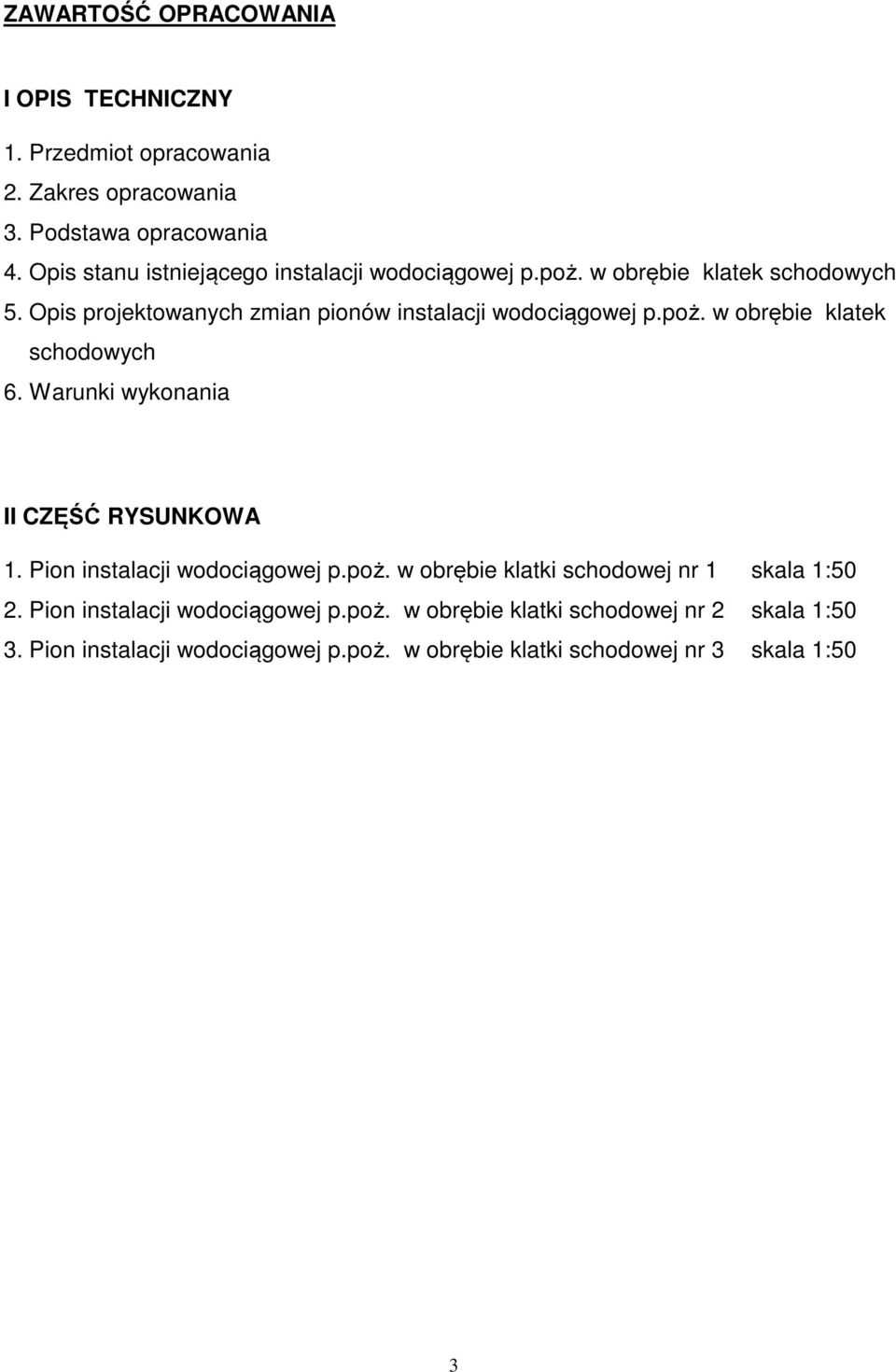 poż. w obrębie klatek schodowych 6. Warunki wykonania II CZĘŚĆ RYSUNKOWA 1. Pion instalacji wodociągowej p.poż. w obrębie klatki schodowej nr 1 skala 1:50 2.