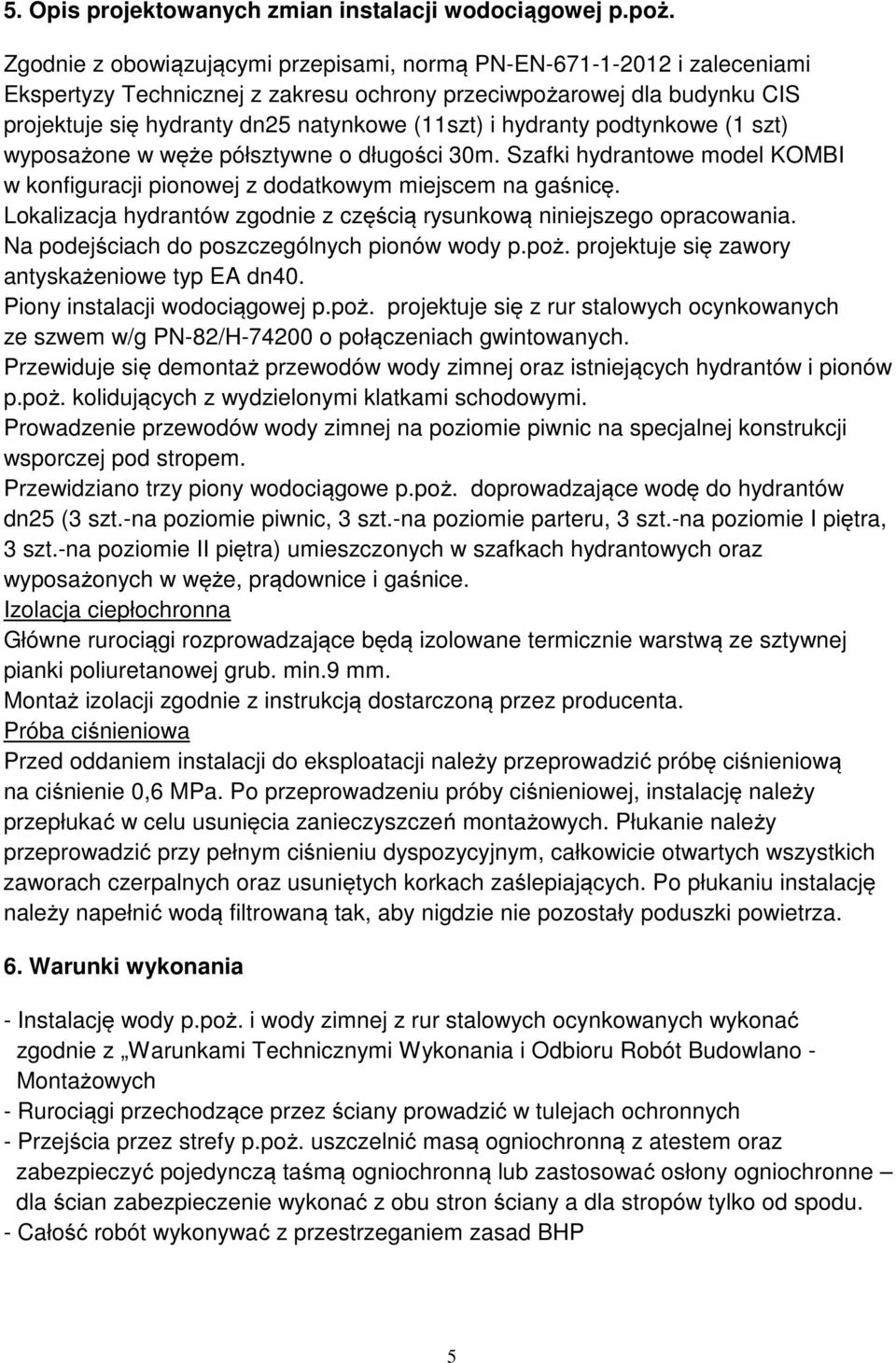 hydranty podtynkowe (1 szt) wyposażone w węże półsztywne o długości 30m. Szafki hydrantowe model KOMBI w konfiguracji pionowej z dodatkowym miejscem na gaśnicę.