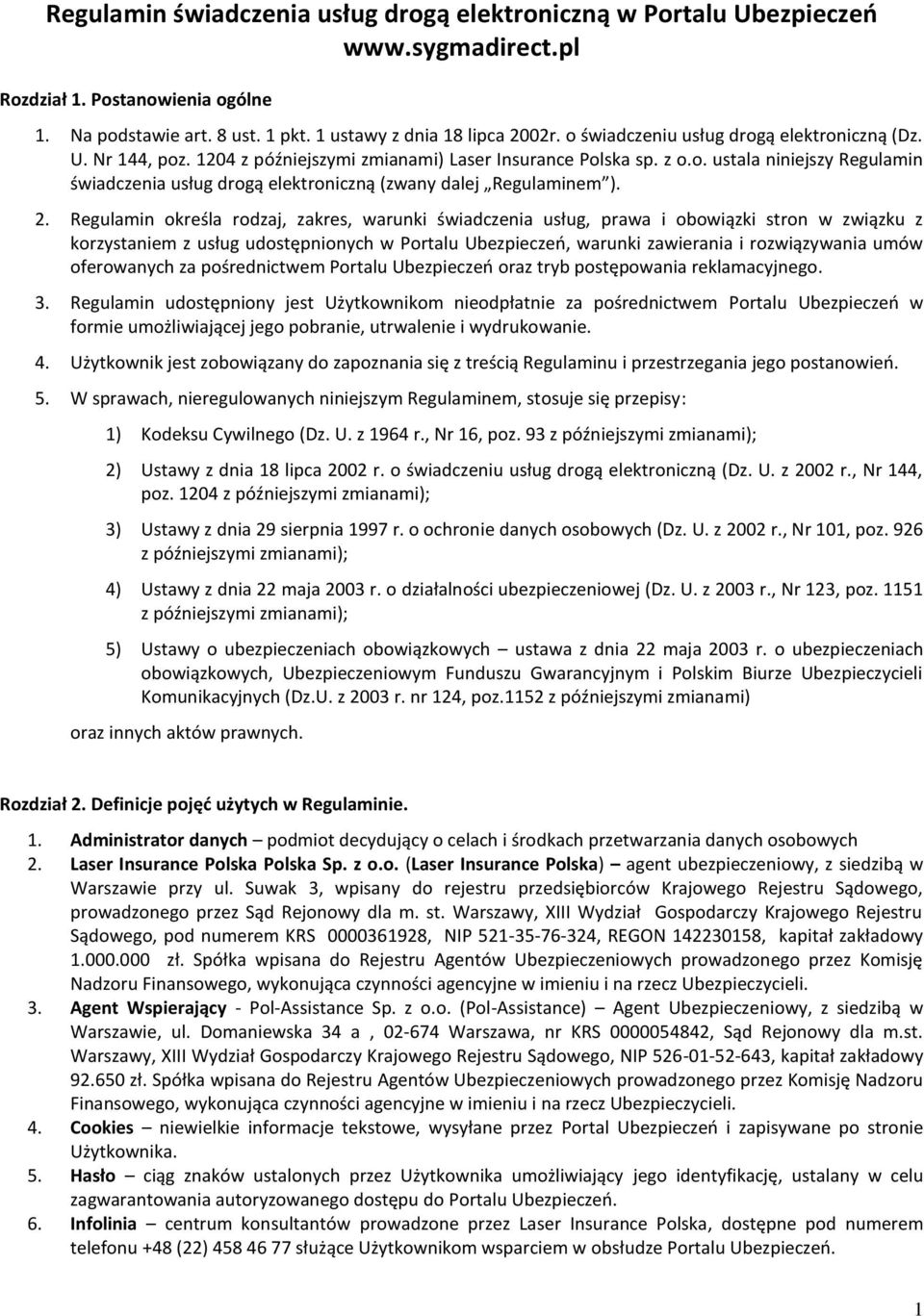 2. Regulamin określa rodzaj, zakres, warunki świadczenia usług, prawa i obowiązki stron w związku z korzystaniem z usług udostępnionych w Portalu Ubezpieczeń, warunki zawierania i rozwiązywania umów