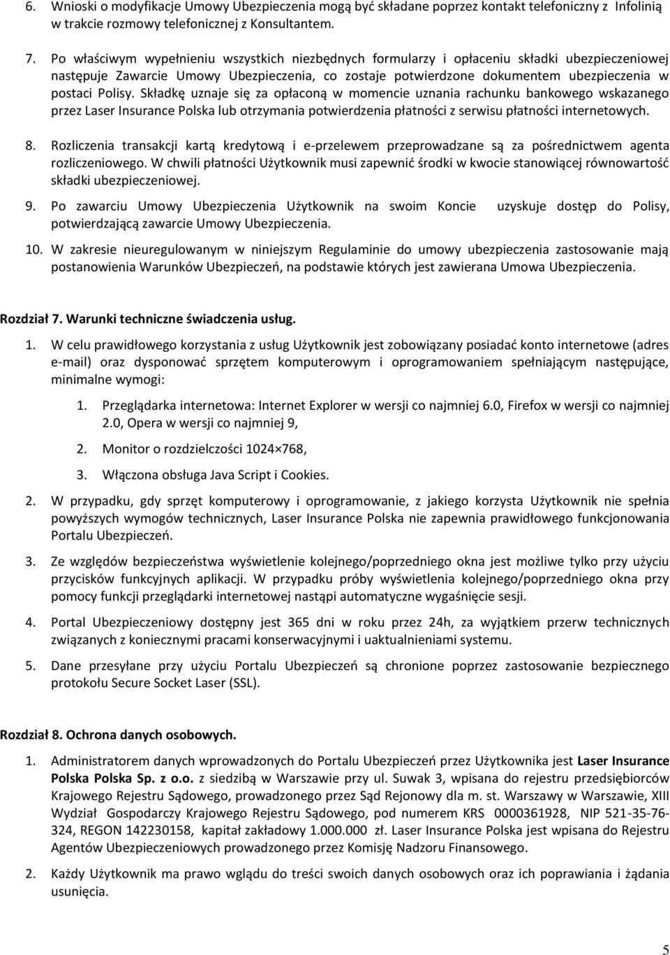 Polisy. Składkę uznaje się za opłaconą w momencie uznania rachunku bankowego wskazanego przez Laser Insurance Polska lub otrzymania potwierdzenia płatności z serwisu płatności internetowych. 8.