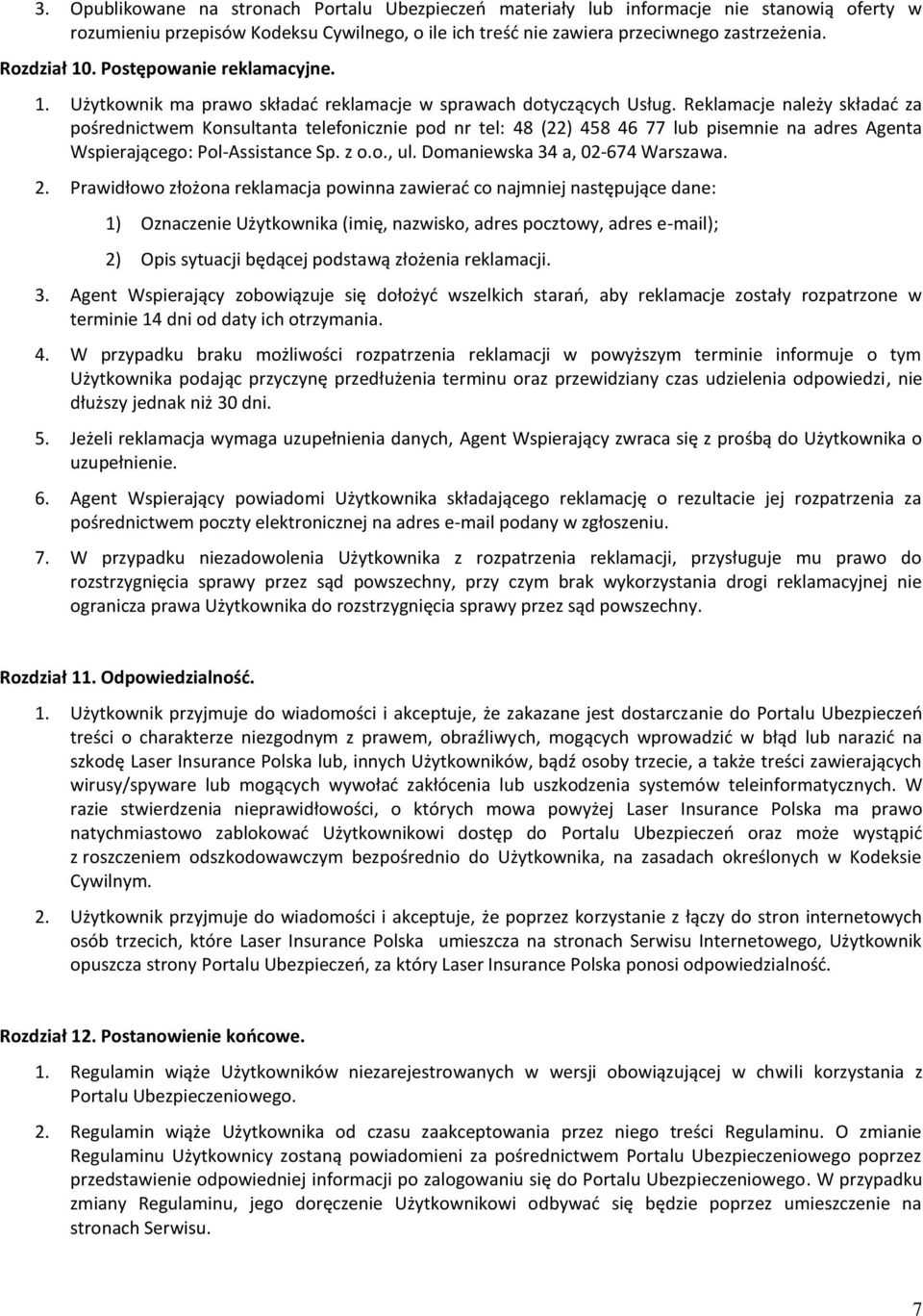 Reklamacje należy składać za pośrednictwem Konsultanta telefonicznie pod nr tel: 48 (22) 458 46 77 lub pisemnie na adres Agenta Wspierającego: Pol-Assistance Sp. z o.o., ul.