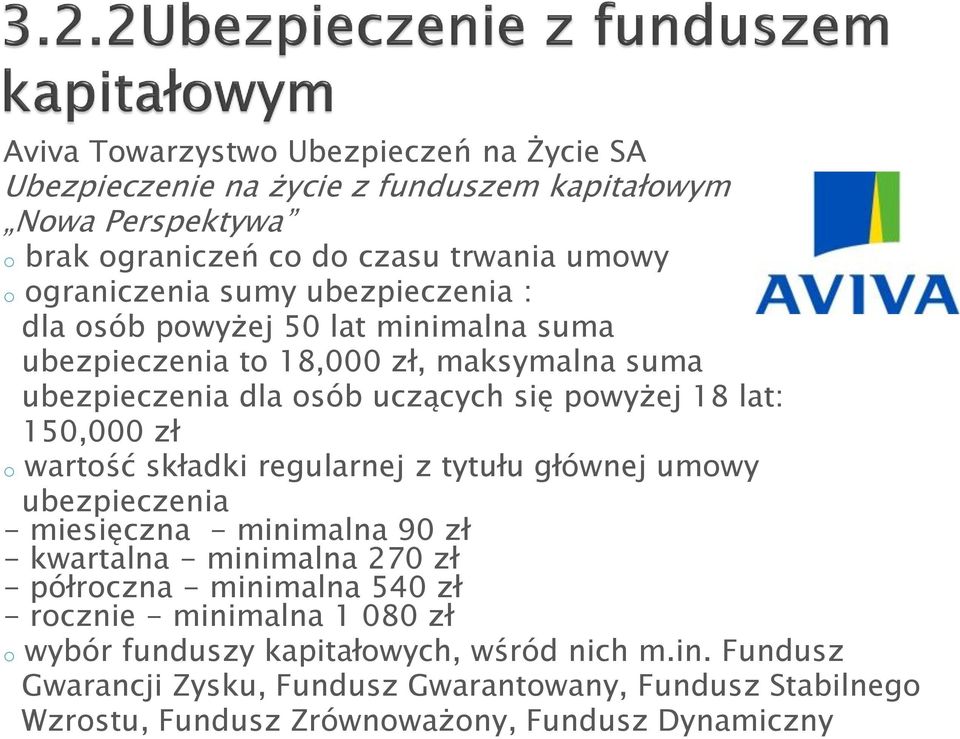 składki regularnej z tytułu głównej umowy ubezpieczenia - miesięczna - minimalna 90 zł - kwartalna - minimalna 270 zł - półroczna - minimalna 540 zł - rocznie - minimalna