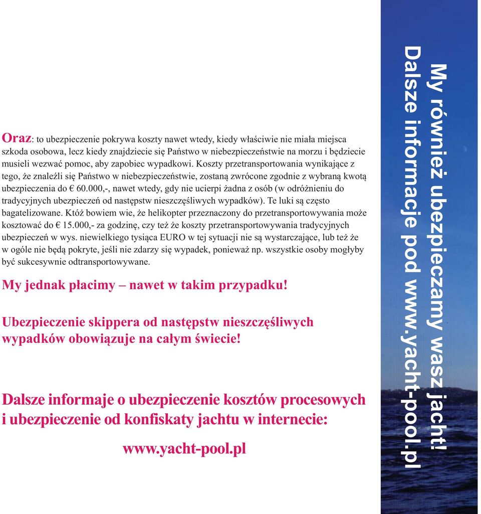 000,-, nawet wtedy, gdy nie ucierpi żadna z osób (w odróżnieniu do tradycyjnych ubezpieczeń od następstw nieszczęśliwych wypadków). Te luki są często bagatelizowane.