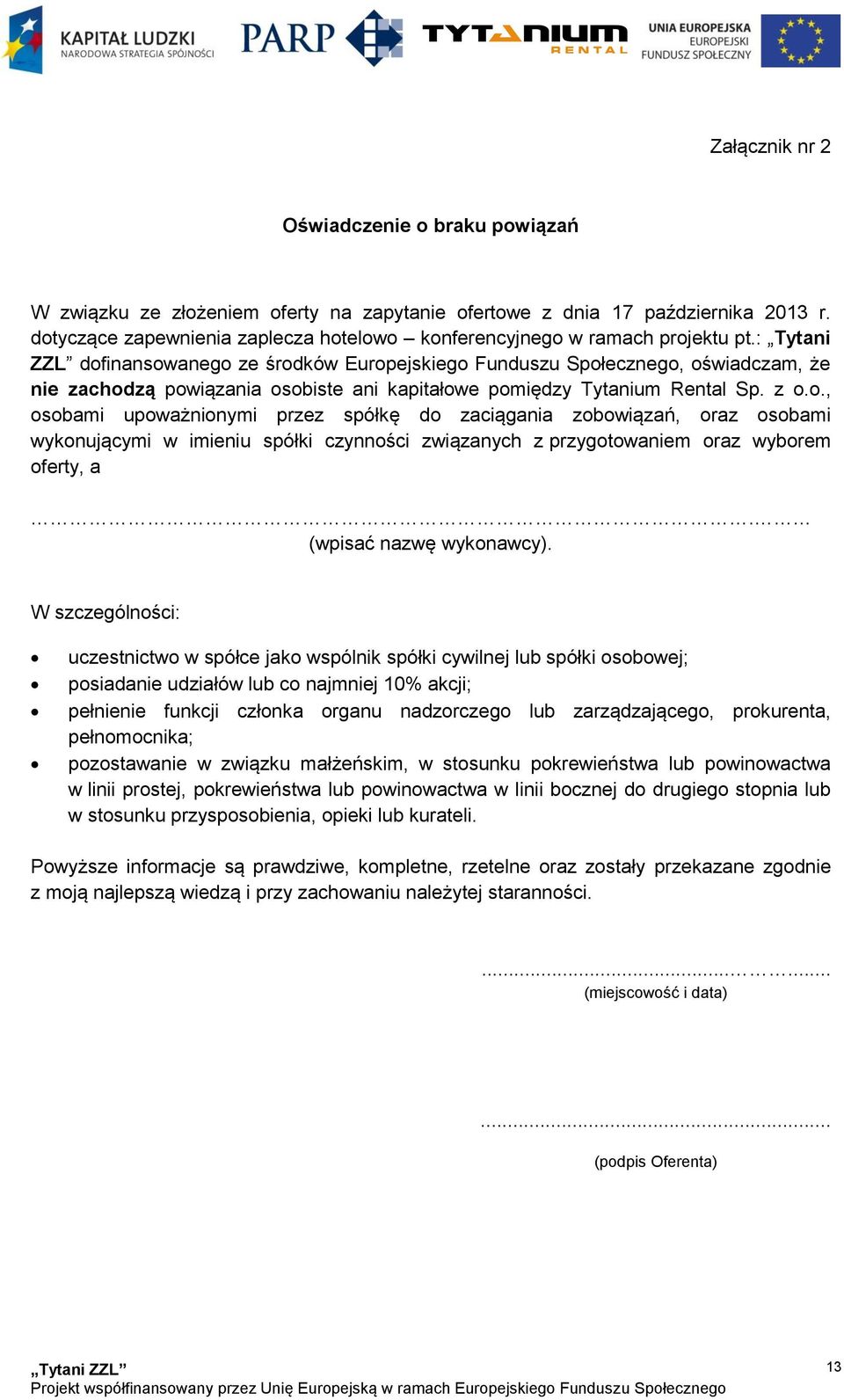 : Tytani ZZL dofinansowanego ze środków Europejskiego Funduszu Społecznego, oświadczam, że nie zachodzą powiązania osobiste ani kapitałowe pomiędzy Tytanium Rental Sp. z o.o., osobami upoważnionymi przez spółkę do zaciągania zobowiązań, oraz osobami wykonującymi w imieniu spółki czynności związanych z przygotowaniem oraz wyborem oferty, a.