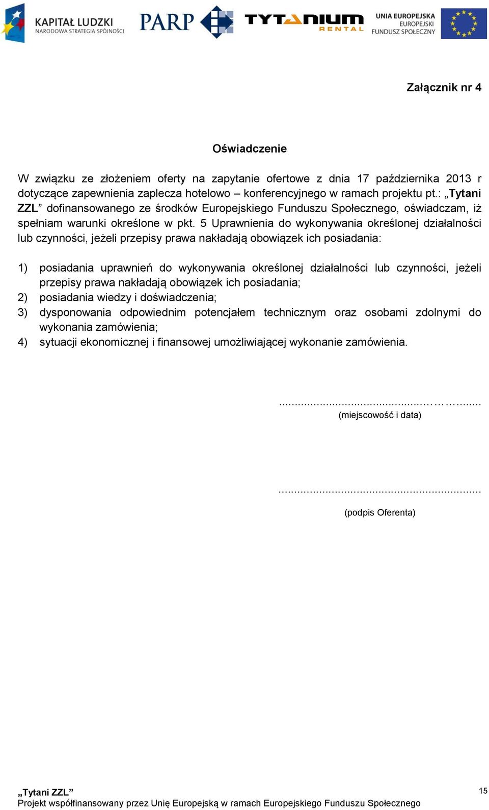 5 Uprawnienia do wykonywania określonej działalności lub czynności, jeżeli przepisy prawa nakładają obowiązek ich posiadania: 1) posiadania uprawnień do wykonywania określonej działalności lub