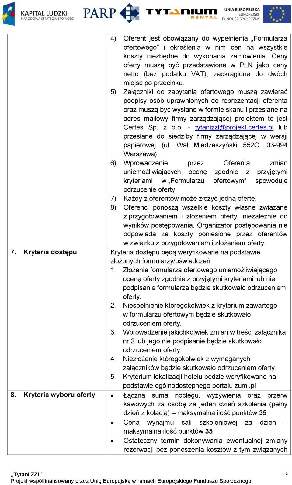 5) Załączniki do zapytania ofertowego muszą zawierać podpisy osób uprawnionych do reprezentacji oferenta oraz muszą być wysłane w formie skanu i przesłane na adres mailowy firmy zarządzającej