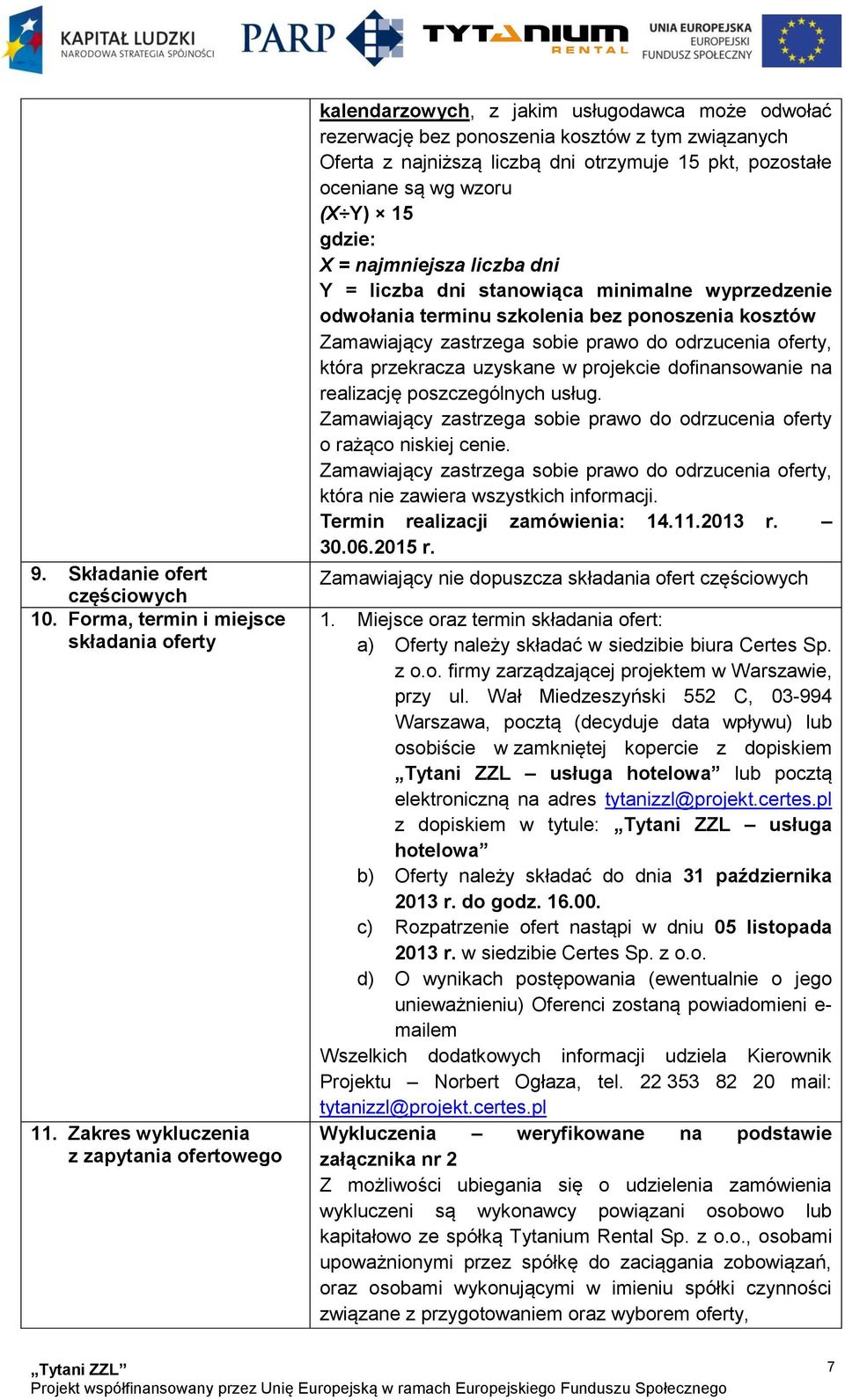 oceniane są wg wzoru (X Y) 15 gdzie: X = najmniejsza liczba dni Y = liczba dni stanowiąca minimalne wyprzedzenie odwołania terminu szkolenia bez ponoszenia kosztów Zamawiający zastrzega sobie prawo