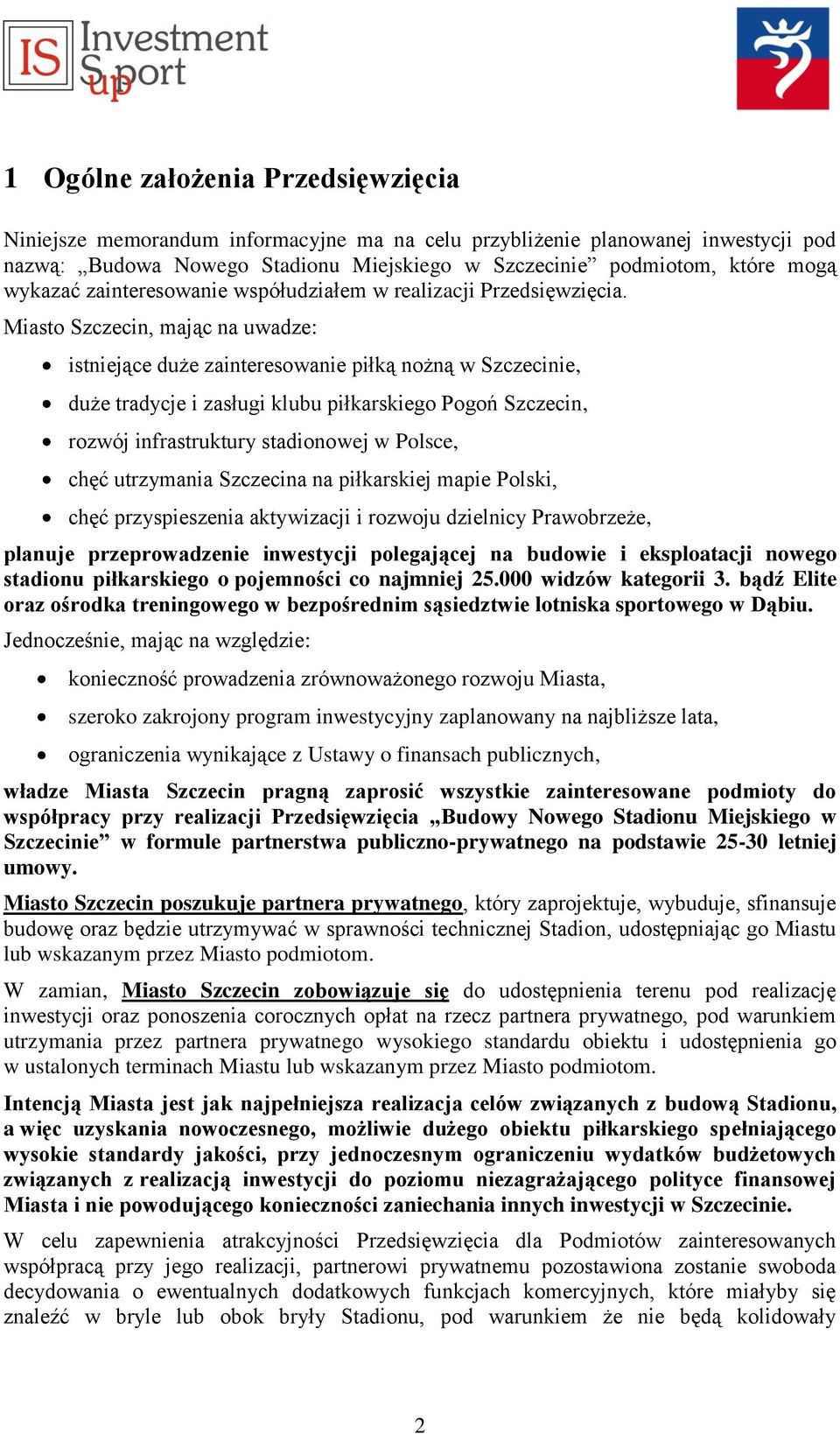 Miasto Szczecin, mając na uwadze: istniejące duże zainteresowanie piłką nożną w Szczecinie, duże tradycje i zasługi klubu piłkarskiego Pogoń Szczecin, rozwój infrastruktury stadionowej w Polsce, chęć