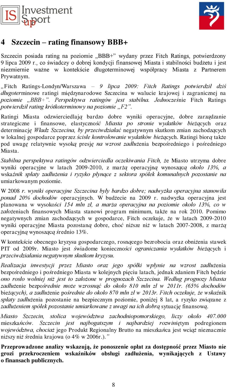 Fitch Ratings-Londyn/Warszawa 9 lipca 2009: Fitch Ratings potwierdził dziś długoterminowe ratingi międzynarodowe Szczecina w walucie krajowej i zagranicznej na poziomie BBB+.