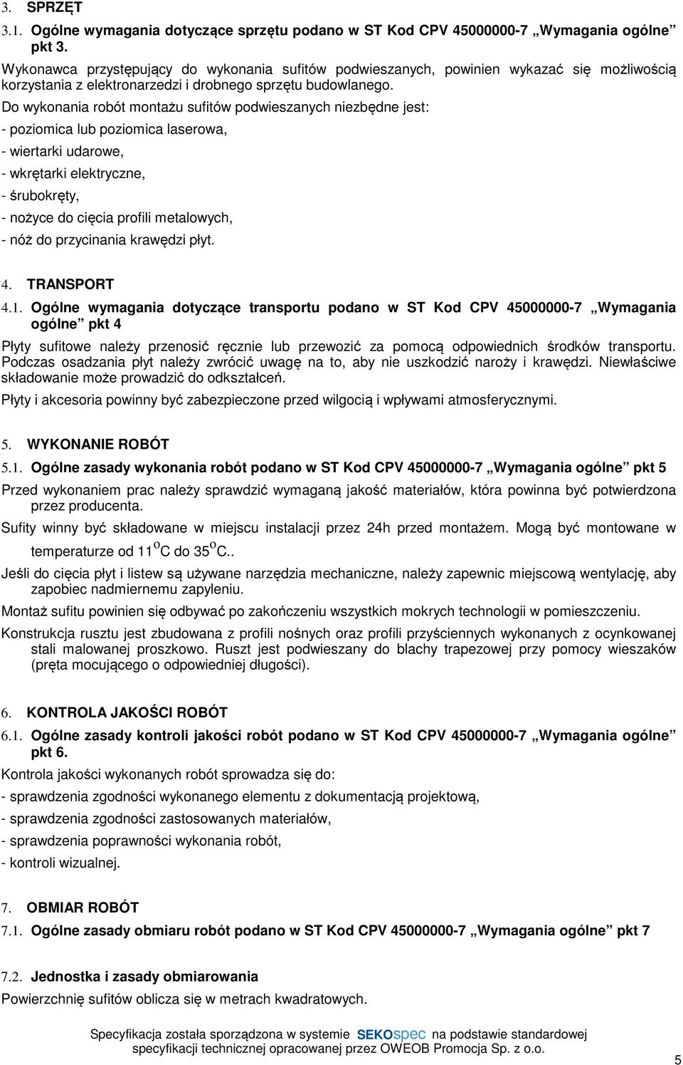 Do wykonania robót montażu sufitów podwieszanych niezbędne jest: - poziomica lub poziomica laserowa, - wiertarki udarowe, - wkrętarki elektryczne, - śrubokręty, - nożyce do cięcia profili metalowych,