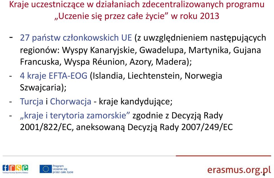 Wyspa Réunion, Azory, Madera); - 4 kraje EFTA-EOG (Islandia, Liechtenstein, Norwegia Szwajcaria); - Turcja i Chorwacja
