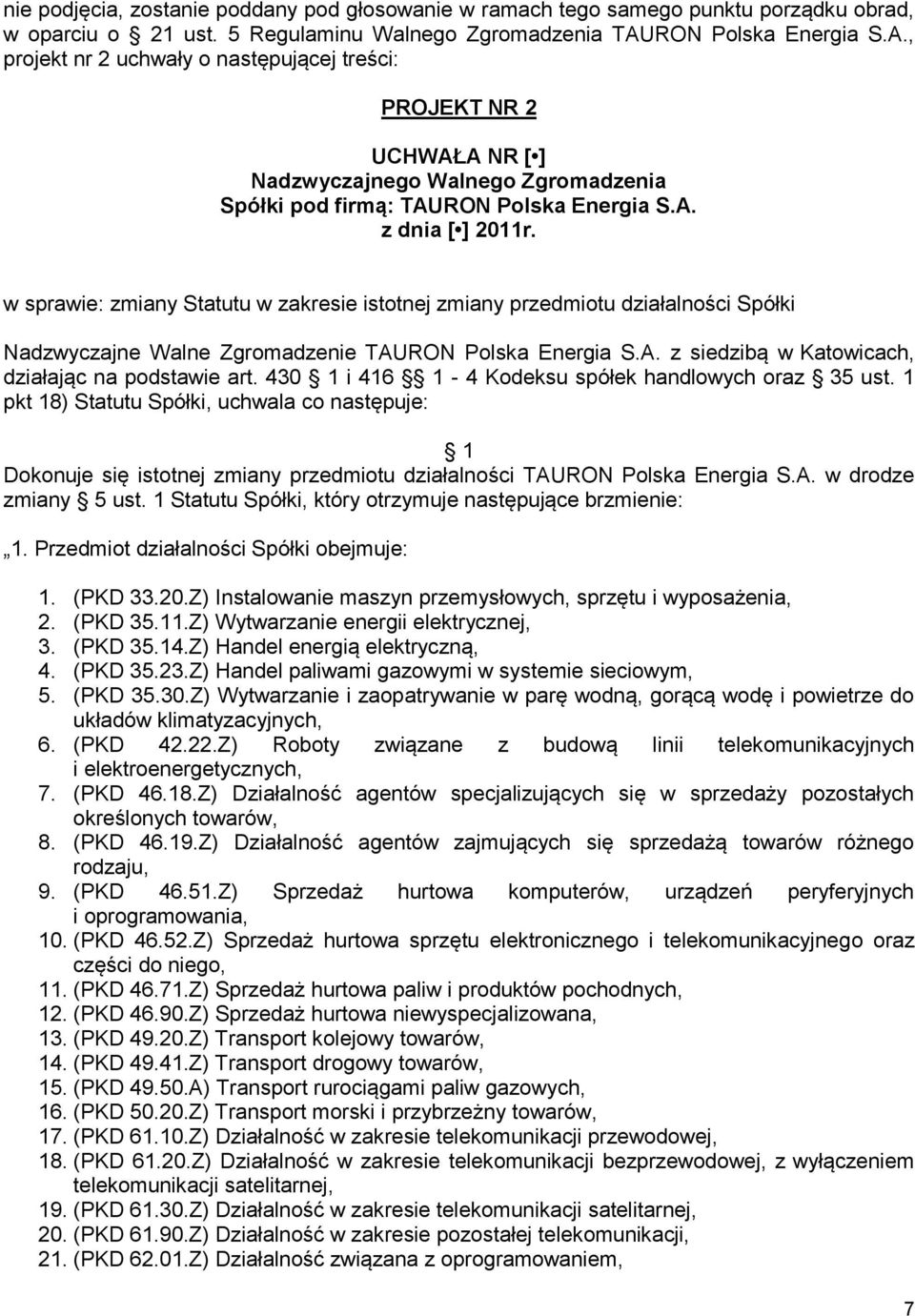 w sprawie: zmiany Statutu w zakresie istotnej zmiany przedmiotu działalności Spółki działając na podstawie art. 430 i 416-4 Kodeksu spółek handlowych oraz 35 ust.