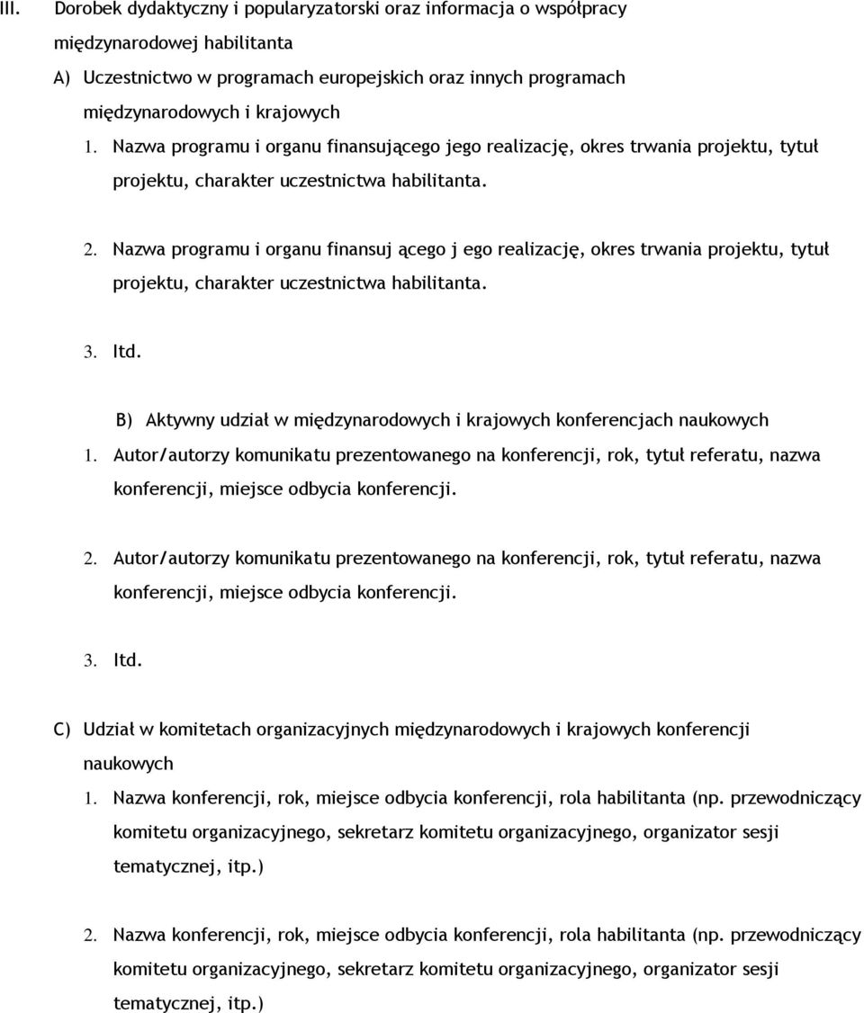 Nazwa programu i organu finansuj ącego j ego realizację, okres trwania projektu, tytuł projektu, charakter uczestnictwa habilitanta.