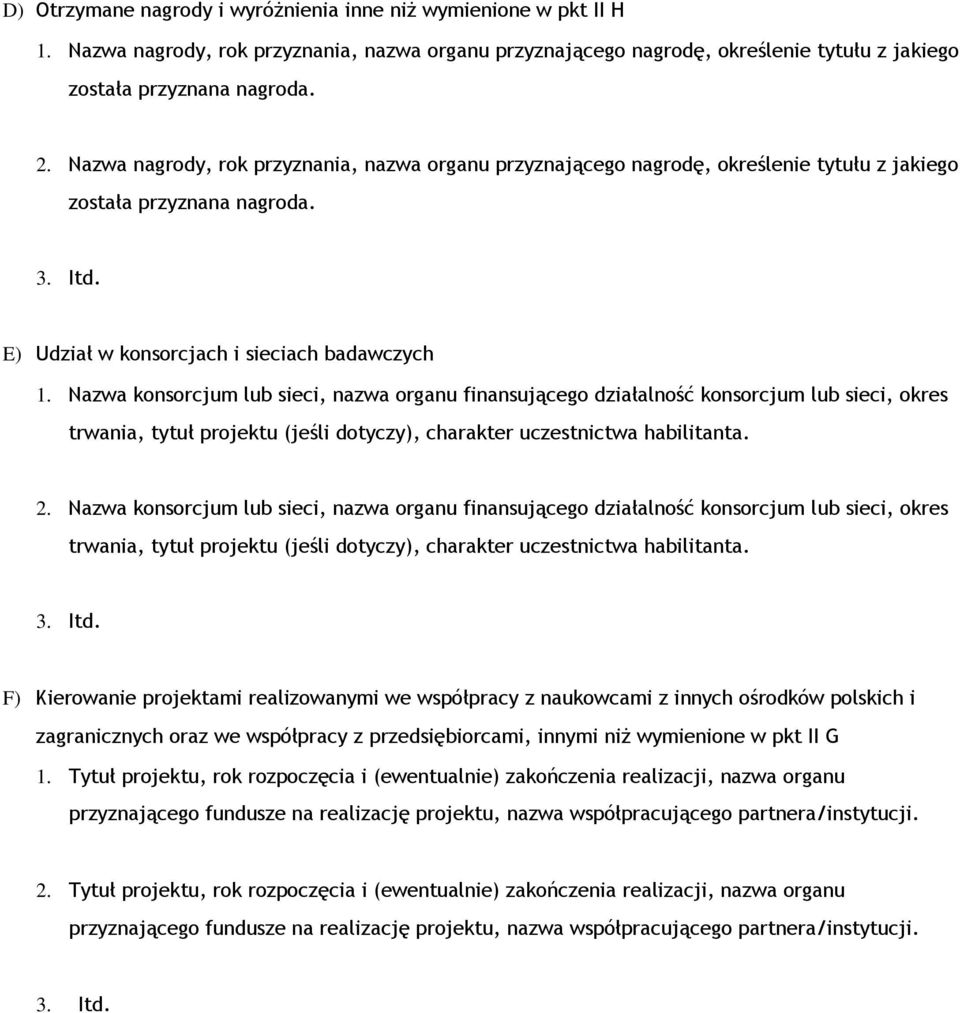 Nazwa konsorcjum lub sieci, nazwa organu finansującego działalność konsorcjum lub sieci, okres trwania, tytuł projektu (jeśli dotyczy), charakter uczestnictwa habilitanta. 2.