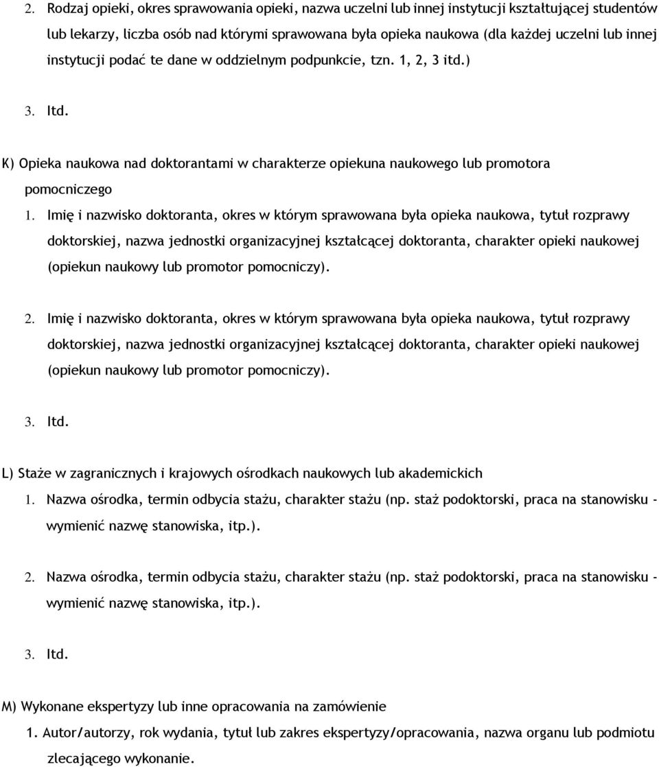 Imię i nazwisko doktoranta, okres w którym sprawowana była opieka naukowa, tytuł rozprawy doktorskiej, nazwa jednostki organizacyjnej kształcącej doktoranta, charakter opieki naukowej (opiekun