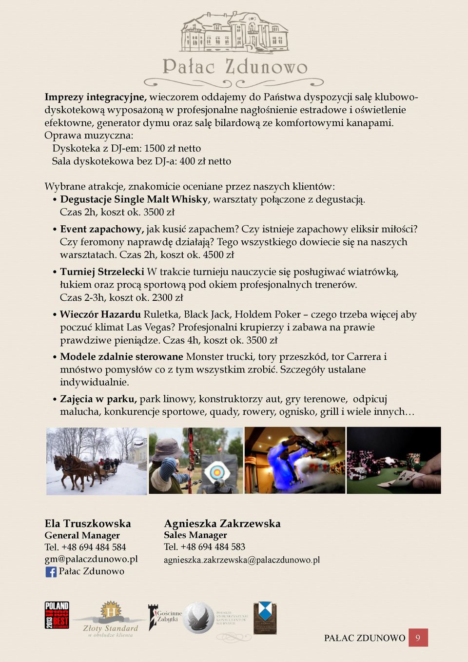 Oprawa muzyczna: Dyskoteka z DJ-em: 1500 zł netto Sala dyskotekowa bez DJ-a: 400 zł netto Wybrane atrakcje, znakomicie oceniane przez naszych klientów: Degustacje Single Malt Whisky, warsztaty
