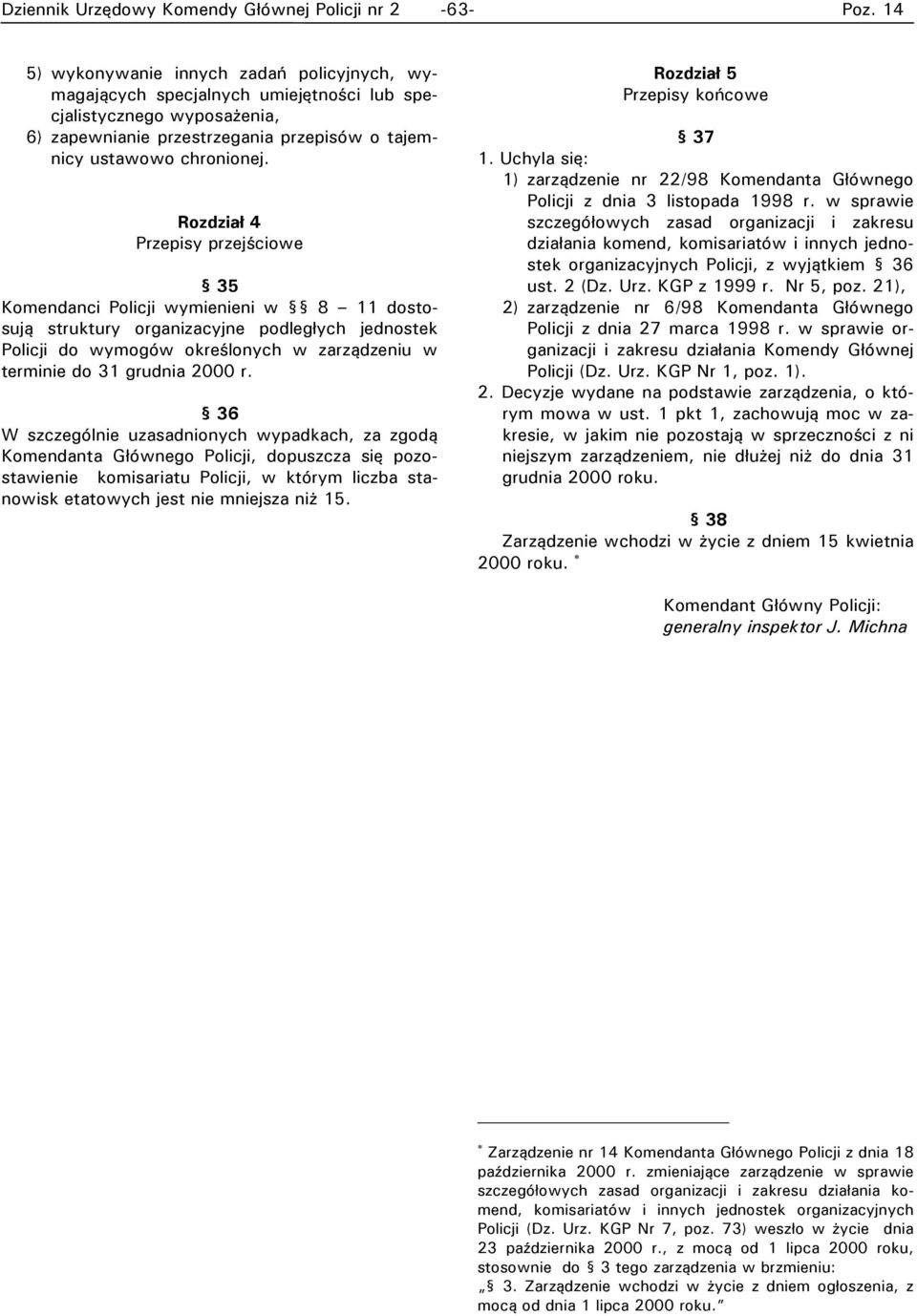 Rozdział 4 Przepisy przejściowe 35 Komendanci Policji wymienieni w 8 11 dostosują struktury organizacyjne podległych jednostek Policji do wymogów określonych w zarządzeniu w terminie do 31 grudnia