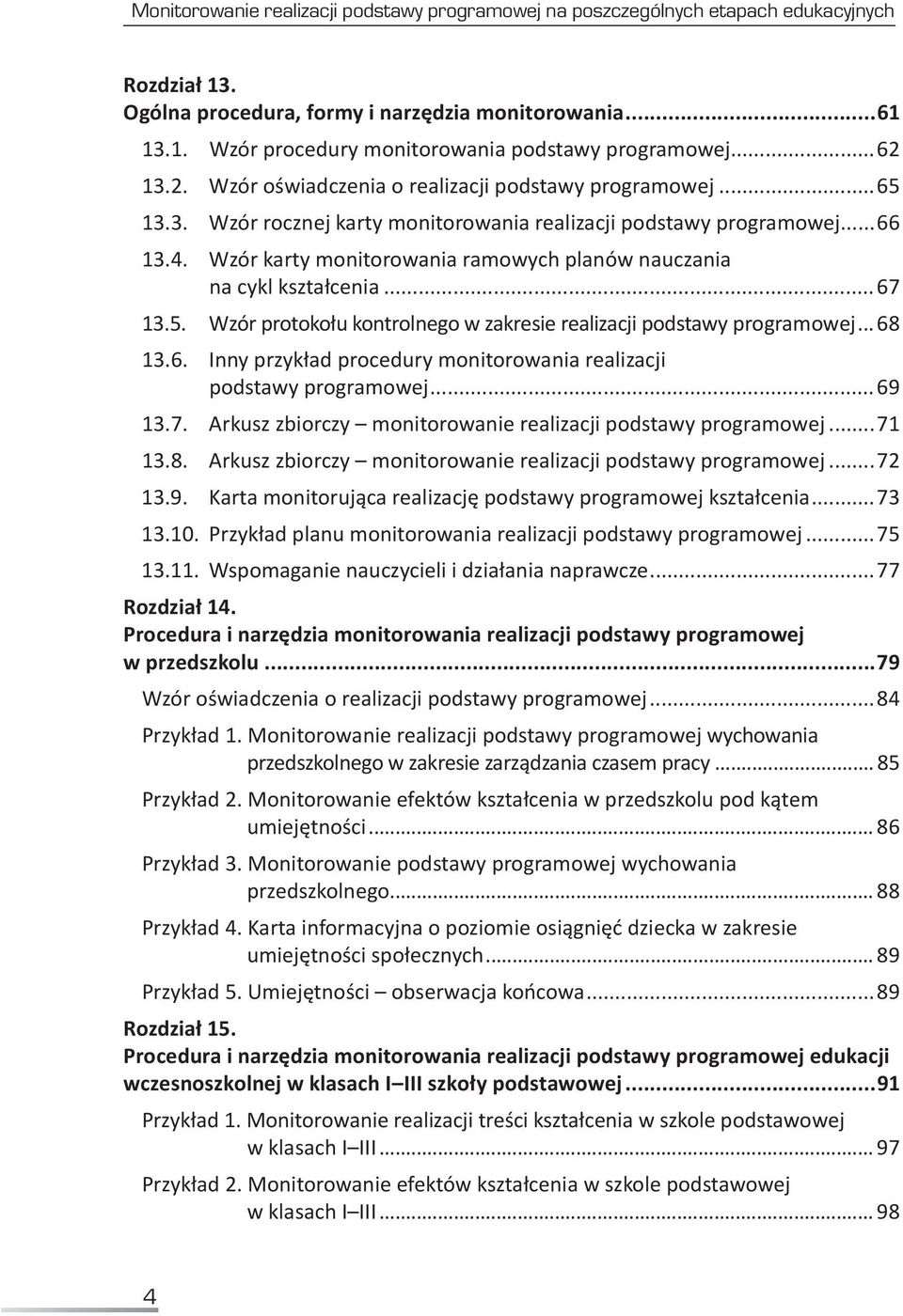 Wzór karty monitorowania ramowych planów nauczania na cykl kształcenia...67 13.5. Wzór protokołu kontrolnego w zakresie realizacji podstawy programowej... 68 13.6. Inny przykład procedury monitorowania realizacji podstawy programowej.