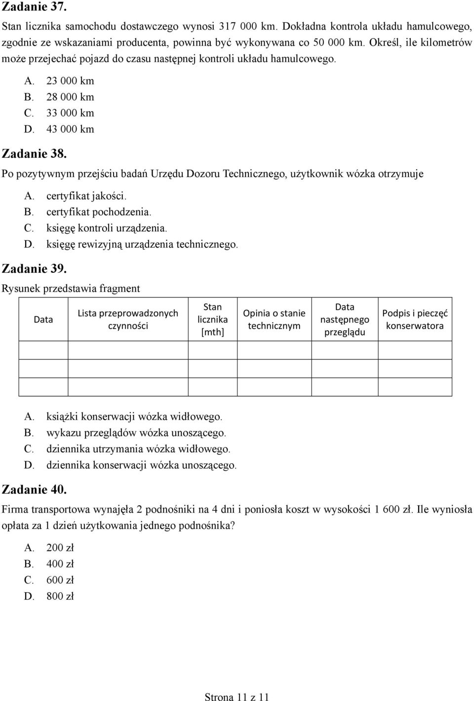 Po pozytywnym przej ciu bada Urz du Dozoru Technicznego, u ytkownik wózka otrzymuje A. certyfikat jako ci. B. certyfikat pochodzenia. C. ksi g kontroli urz dzenia. D. ksi g rewizyjn urz dzenia technicznego.