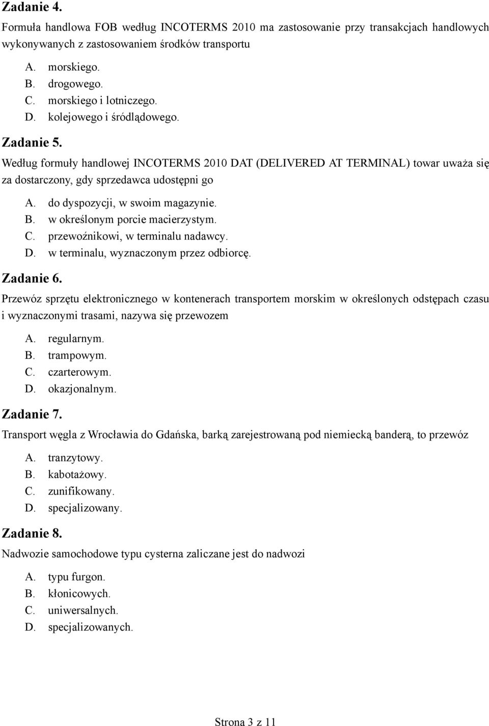 do dyspozycji, w swoim magazynie. B. w okre lonym porcie macierzystym. C. przewo nikowi, w terminalu nadawcy. D. w terminalu, wyznaczonym przez odbiorc. Zadanie 6.