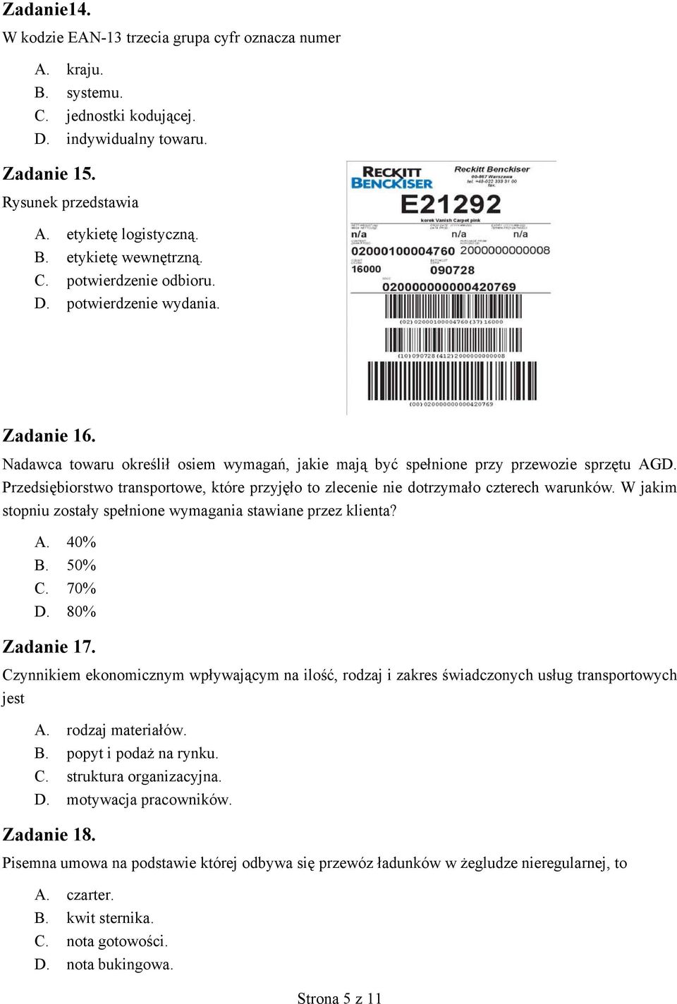 Przedsi biorstwo transportowe, które przyj o to zlecenie nie dotrzyma o czterech warunków. W jakim stopniu zosta y spe nione wymagania stawiane przez klienta? A. 40% B. 50% C. 70% D. 80% Zadanie 17.