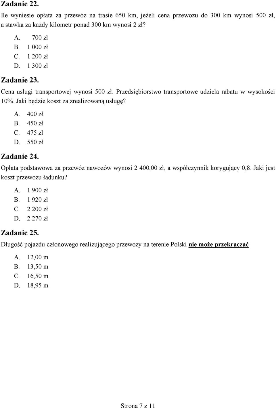 400 z B. 450 z C. 475 z D. 550 z Zadanie 24. Op ata podstawowa za przewóz nawozów wynosi 2 400,00 z, a wspó czynnik koryguj cy 0,8. Jaki jest koszt przewozu adunku? A. 1 900 z B.