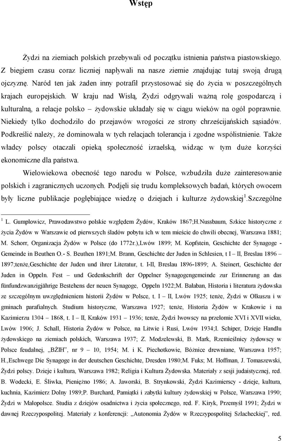 W kraju nad Wisłą, Żydzi odgrywali ważną rolę gospodarczą i kulturalną, a relacje polsko żydowskie układały się w ciągu wieków na ogół poprawnie.