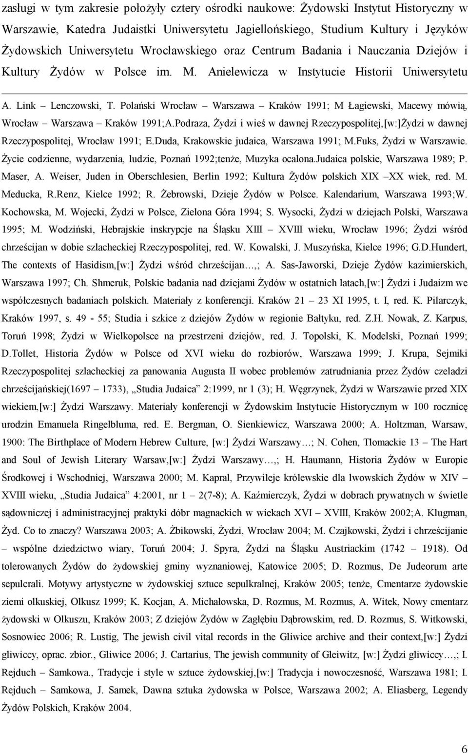 Polański Wrocław Warszawa Kraków 1991; M Łagiewski, Macewy mówią, Wrocław Warszawa Kraków 1991;A.Podraza, Żydzi i wieś w dawnej Rzeczypospolitej,[w:]Żydzi w dawnej Rzeczypospolitej, Wrocław 1991; E.