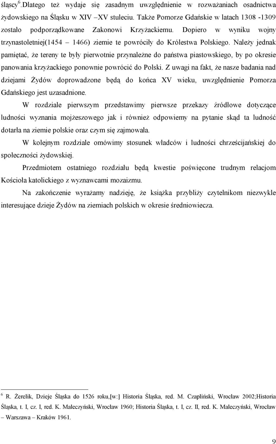 Należy jednak pamiętać, że tereny te były pierwotnie przynależne do państwa piastowskiego, by po okresie panowania krzyżackiego ponownie powrócić do Polski.