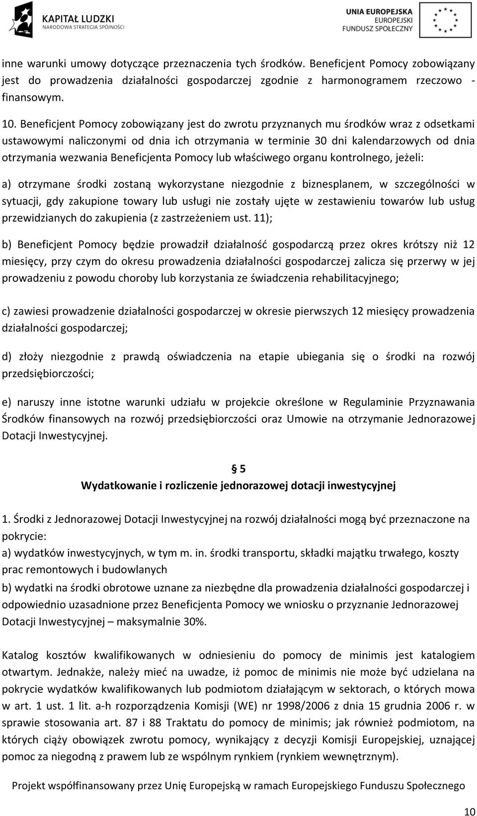 Beneficjenta Pomocy lub właściwego organu kontrolnego, jeżeli: a) otrzymane środki zostaną wykorzystane niezgodnie z biznesplanem, w szczególności w sytuacji, gdy zakupione towary lub usługi nie
