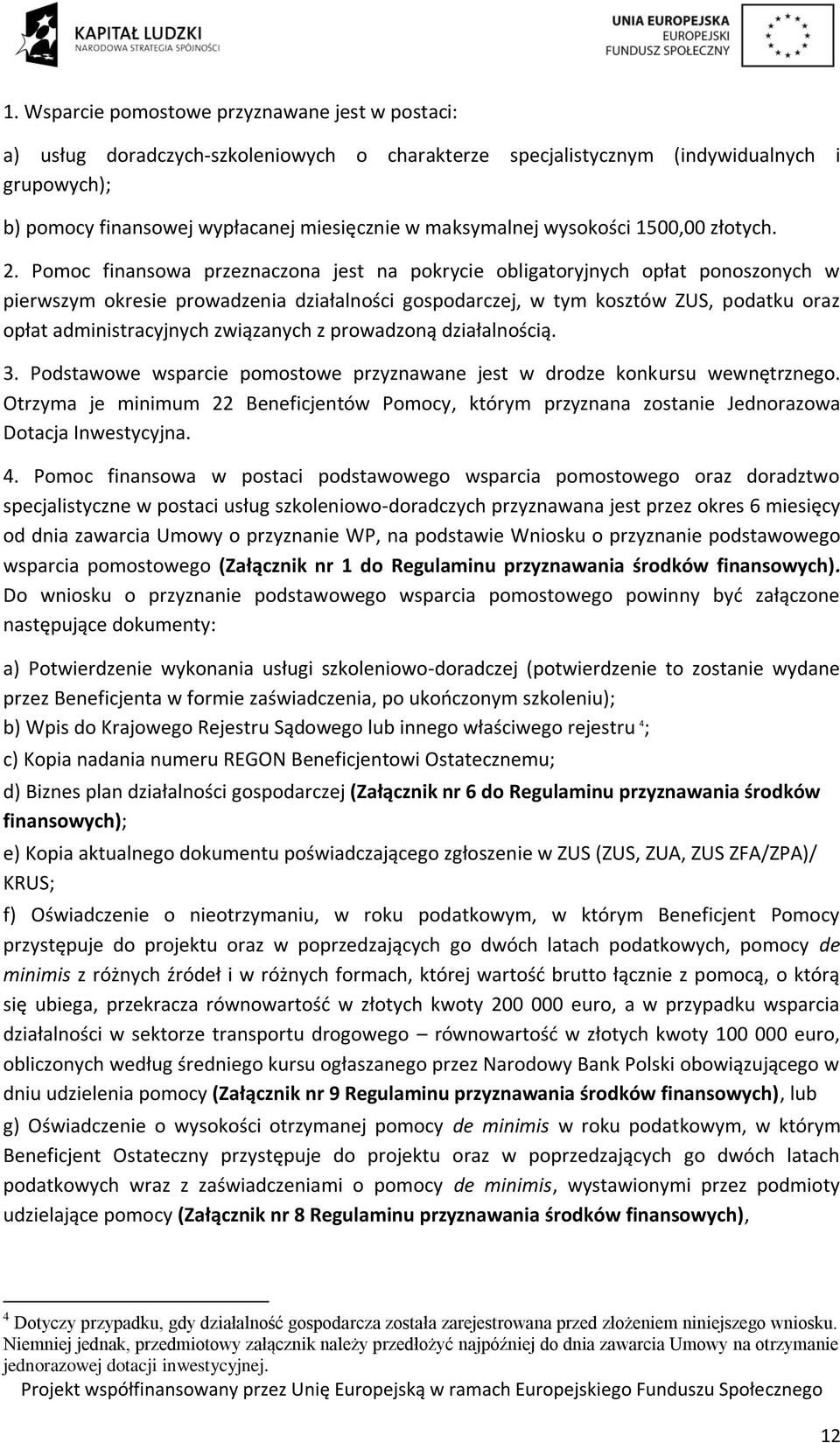 Pomoc finansowa przeznaczona jest na pokrycie obligatoryjnych opłat ponoszonych w pierwszym okresie prowadzenia działalności gospodarczej, w tym kosztów ZUS, podatku oraz opłat administracyjnych