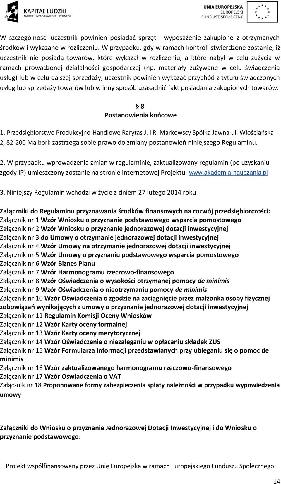 materiały zużywane w celu świadczenia usług) lub w celu dalszej sprzedaży, uczestnik powinien wykazać przychód z tytułu świadczonych usług lub sprzedaży towarów lub w inny sposób uzasadnić fakt