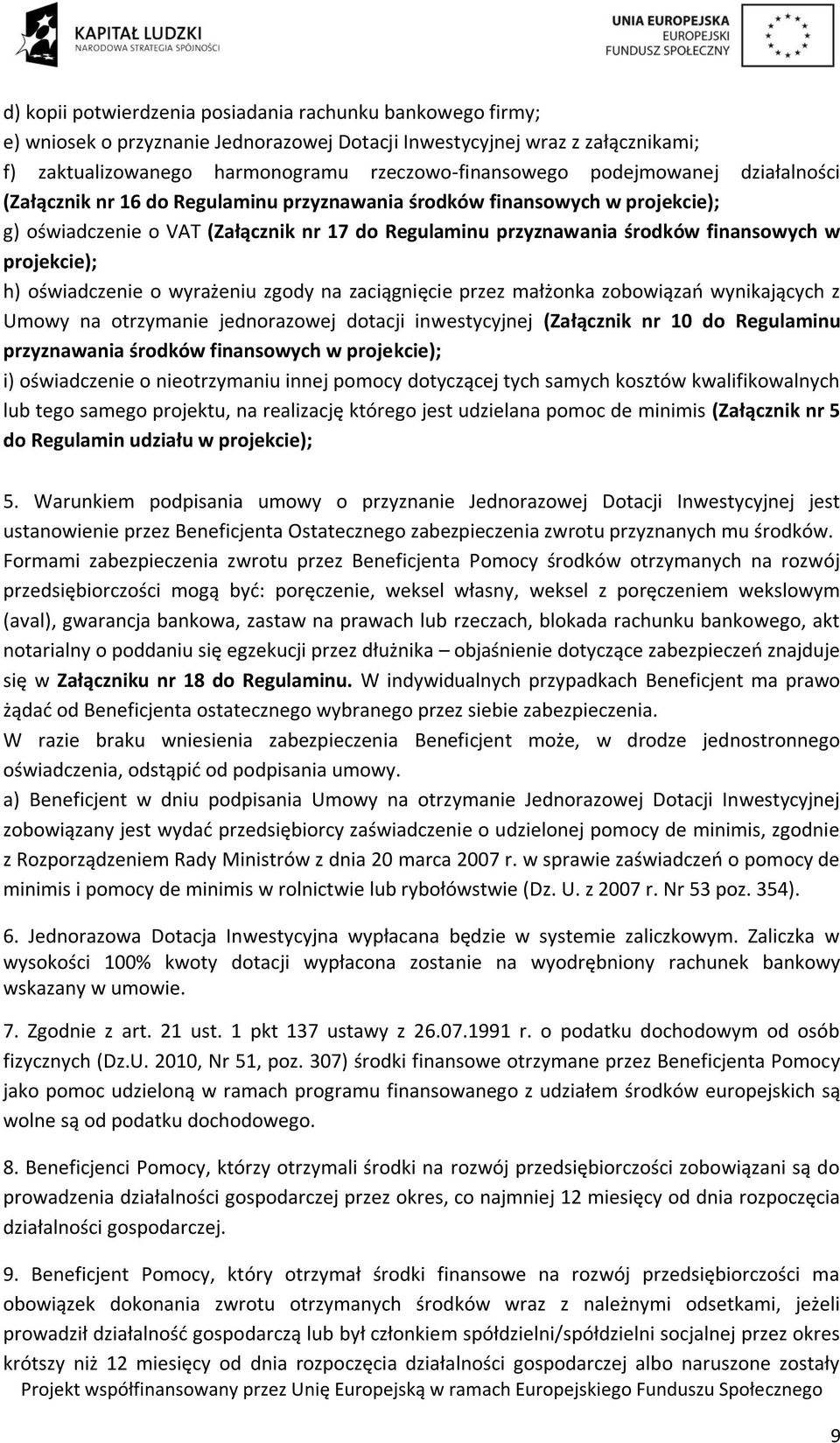 projekcie); h) oświadczenie o wyrażeniu zgody na zaciągnięcie przez małżonka zobowiązań wynikających z Umowy na otrzymanie jednorazowej dotacji inwestycyjnej (Załącznik nr 10 do Regulaminu