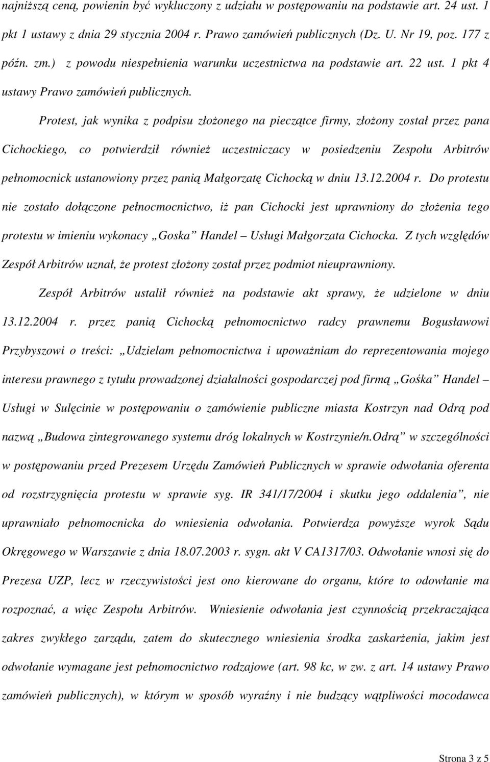 Protest, jak wynika z podpisu złożonego na pieczątce firmy, złożony został przez pana Cichockiego, co potwierdził również uczestniczacy w posiedzeniu Zespołu Arbitrów pełnomocnick ustanowiony przez