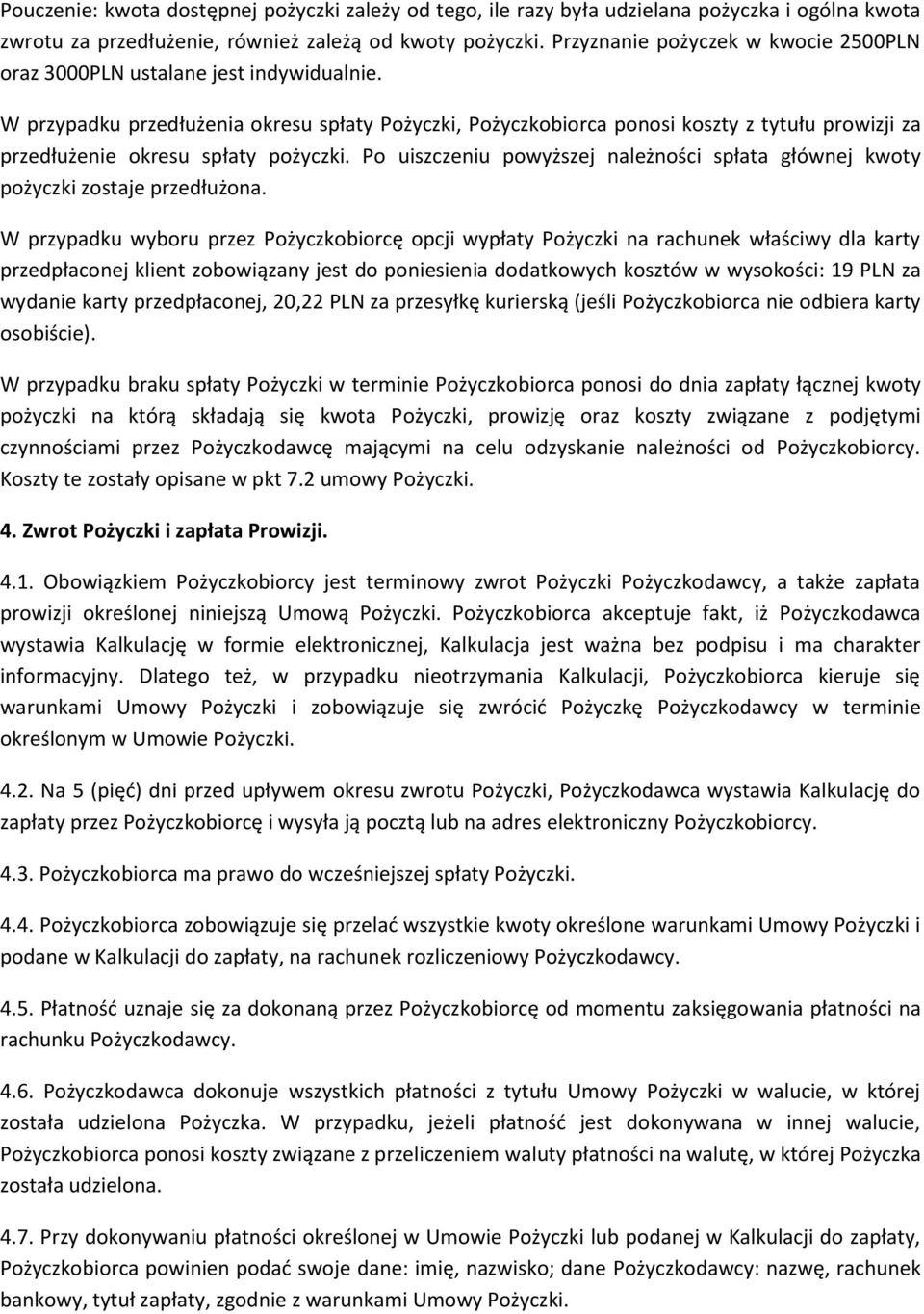 W przypadku przedłużenia okresu spłaty Pożyczki, Pożyczkobiorca ponosi koszty z tytułu prowizji za przedłużenie okresu spłaty pożyczki.