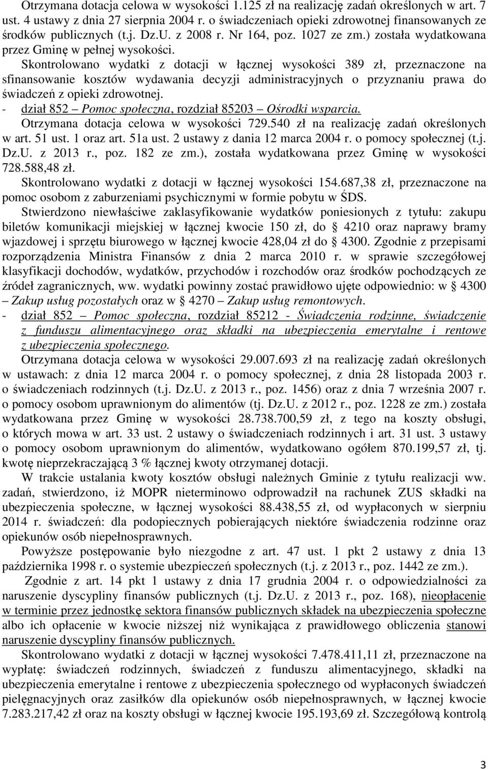 Skontrolowano wydatki z dotacji w łącznej wysokości 389 zł, przeznaczone na sfinansowanie kosztów wydawania decyzji administracyjnych o przyznaniu prawa do świadczeń z opieki zdrowotnej.