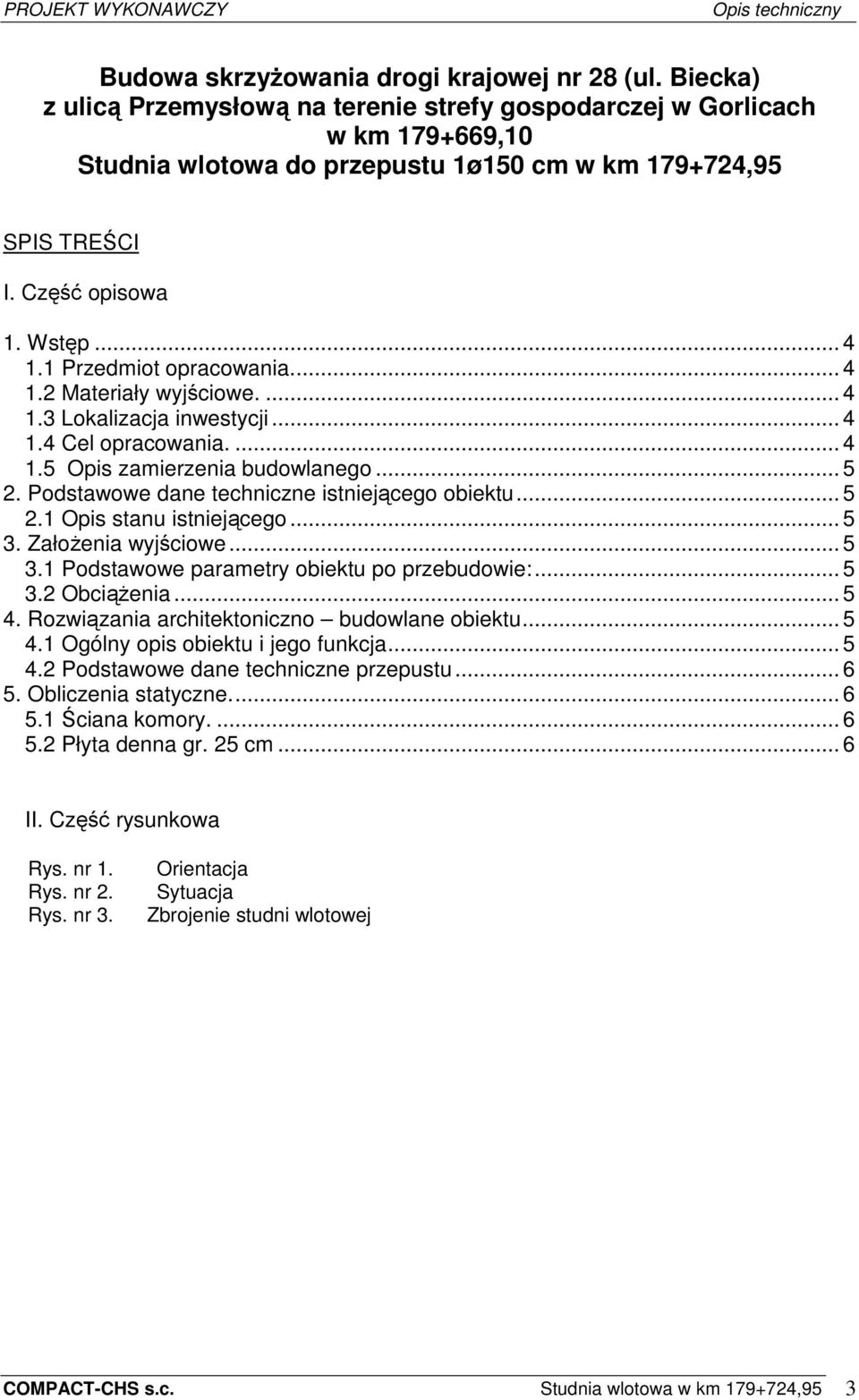 1 Przedmiot opracowania... 4 1.2 Materiały wyjściowe.... 4 1.3 Lokalizacja inwestycji... 4 1.4 Cel opracowania.... 4 1.5 Opis zamierzenia budowlanego... 5 2.