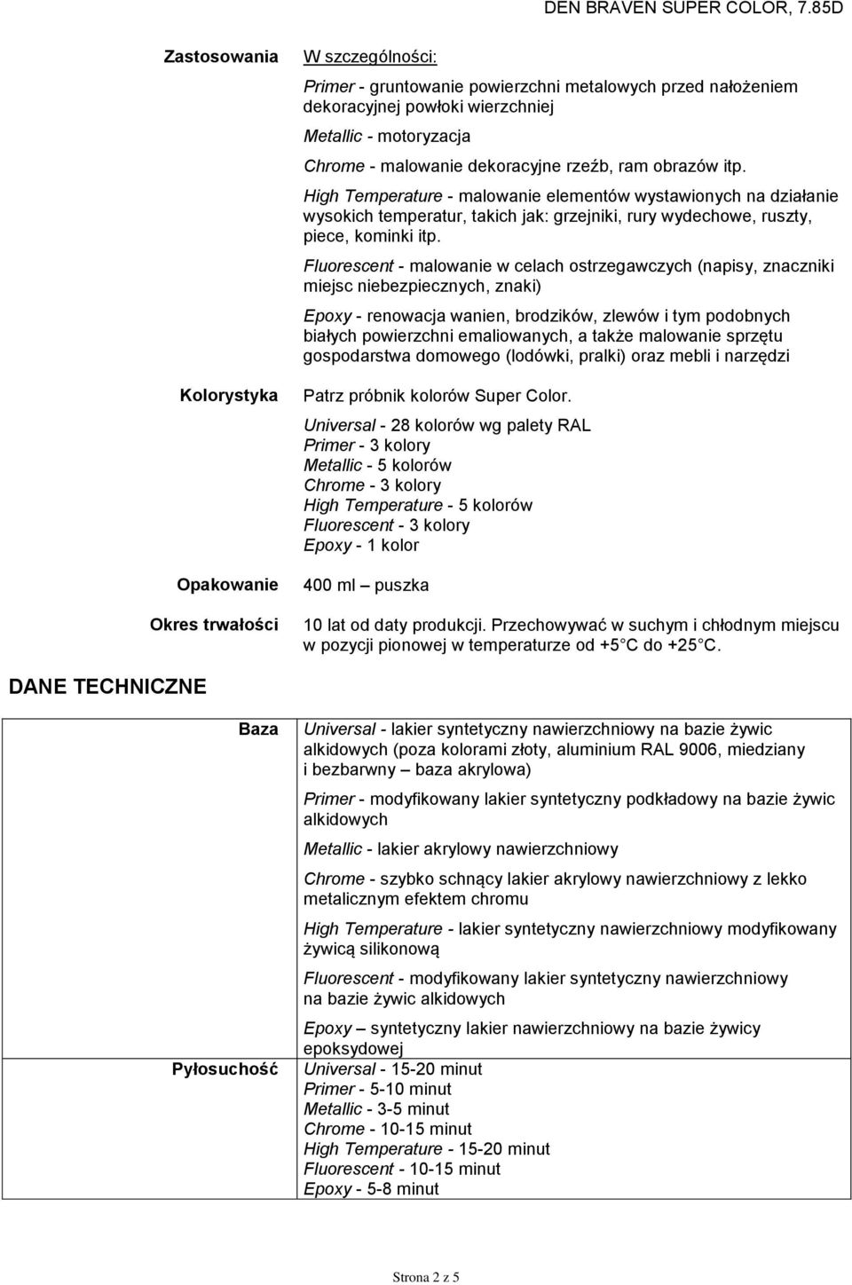 Fluorescent - malowanie w celach ostrzegawczych (napisy, znaczniki miejsc niebezpiecznych, znaki) Epoxy - renowacja wanien, brodzików, zlewów i tym podobnych białych powierzchni emaliowanych, a także