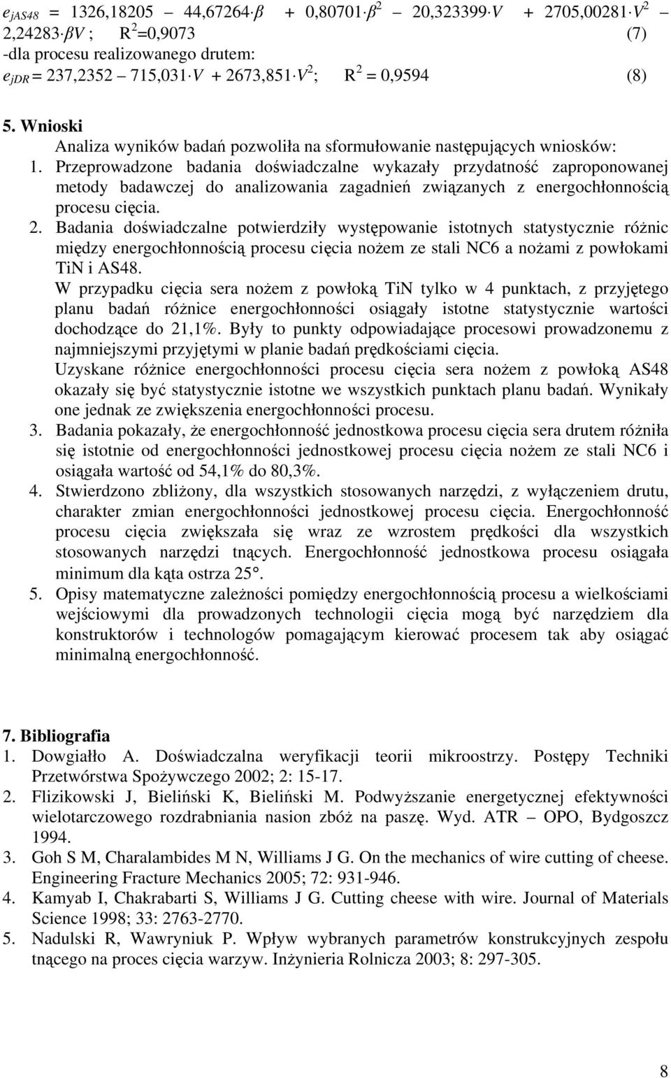Przeprowadzone badania doświadczalne wykazały przydatność zaproponowanej metody badawczej do analizowania zagadnień związanych z energochłonnością procesu cięcia. 2.