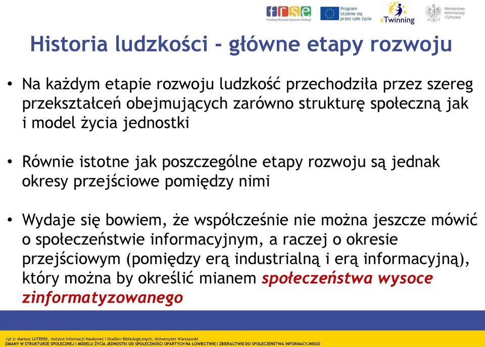 o okresie przejściowym (pomiędzy erą industrialną i erą informacyjną), który można by określić mianem społeczeństwa wysoce zinformatyzowanego cyt z: Mariusz LUTEREK, Instytut Informacji