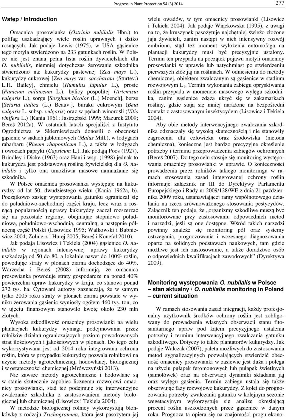 nubilalis, niemniej dotychczas żerowanie szkodnika stwierdzono na: kukurydzy pastewnej (Zea mays L.), kukurydzy cukrowej [Zea mays var. saccharata (Sturtev.) L.H. Bailey], chmielu (Humulus lupulus L.