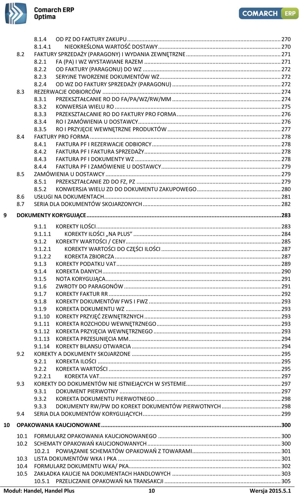 .. 275 8.3.3 PRZEKSZTAŁCANIE RO DO FAKTURY PRO FORMA... 276 8.3.4 RO I ZAMÓWIENIA U DOSTAWCY... 276 8.3.5 RO I PRZYJĘCIE WEWNĘTRZNE PRODUKTÓW... 277 8.4 FAKTURY PRO FORMA... 278 8.4.1 FAKTURA PF I REZERWACJE ODBIORCY.