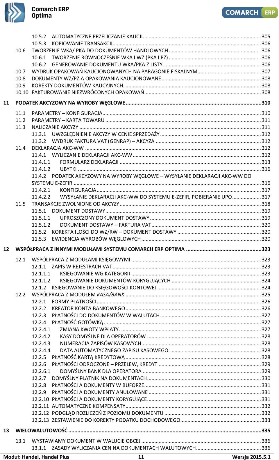 .. 308 11 PODATEK AKCYZOWY NA WYROBY WĘGLOWE... 310 11.1 PARAMETRY KONFIGURACJA... 310 11.2 PARAMETRY KARTA TOWARU... 311 11.3 NALICZANIE AKCYZY... 311 11.3.1 UWZGLĘDNIENIE AKCYZY W CENIE SPRZEDAŻY.